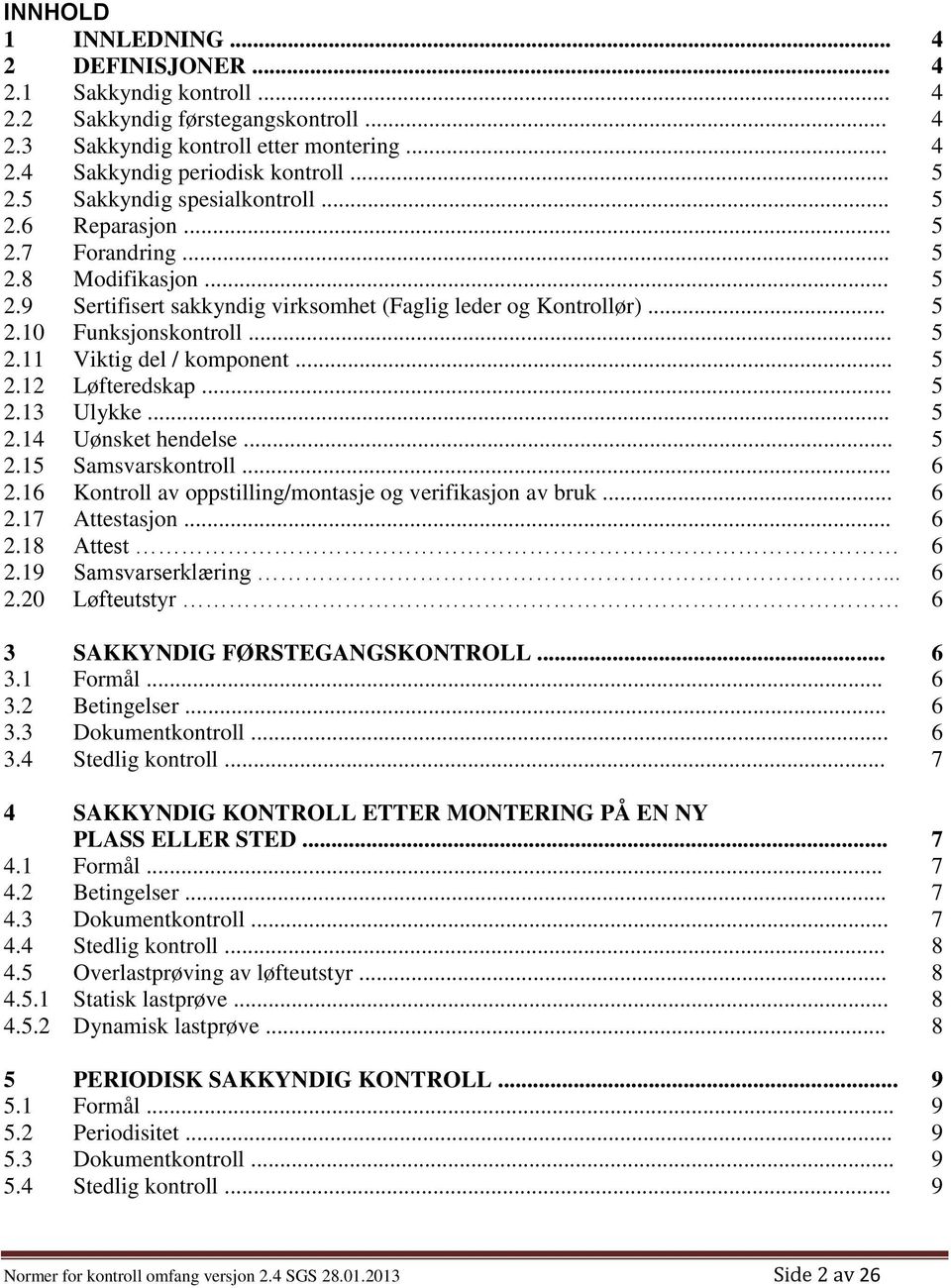 .. 5 2.12 Løfteredskap... 5 2.13 Ulykke... 5 2.14 Uønsket hendelse... 5 2.15 Samsvarskontroll... 6 2.16 Kontroll av oppstilling/montasje og verifikasjon av bruk... 6 2.17 Attestasjon... 6 2.18 Attest 6 2.