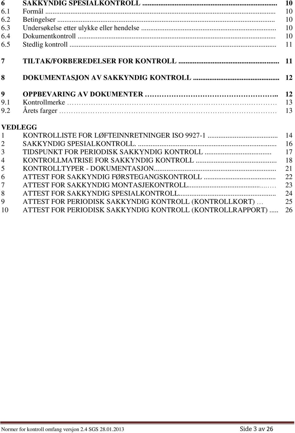 13 VEDLEGG 1 KONTROLLISTE FOR LØFTEINNRETNINGER ISO 9927-1... 14 2 SAKKYNDIG SPESIALKONTROLL.... 16 3 TIDSPUNKT FOR PERIODISK SAKKYNDIG KONTROLL... 17 4 KONTROLLMATRISE FOR SAKKYNDIG KONTROLL.