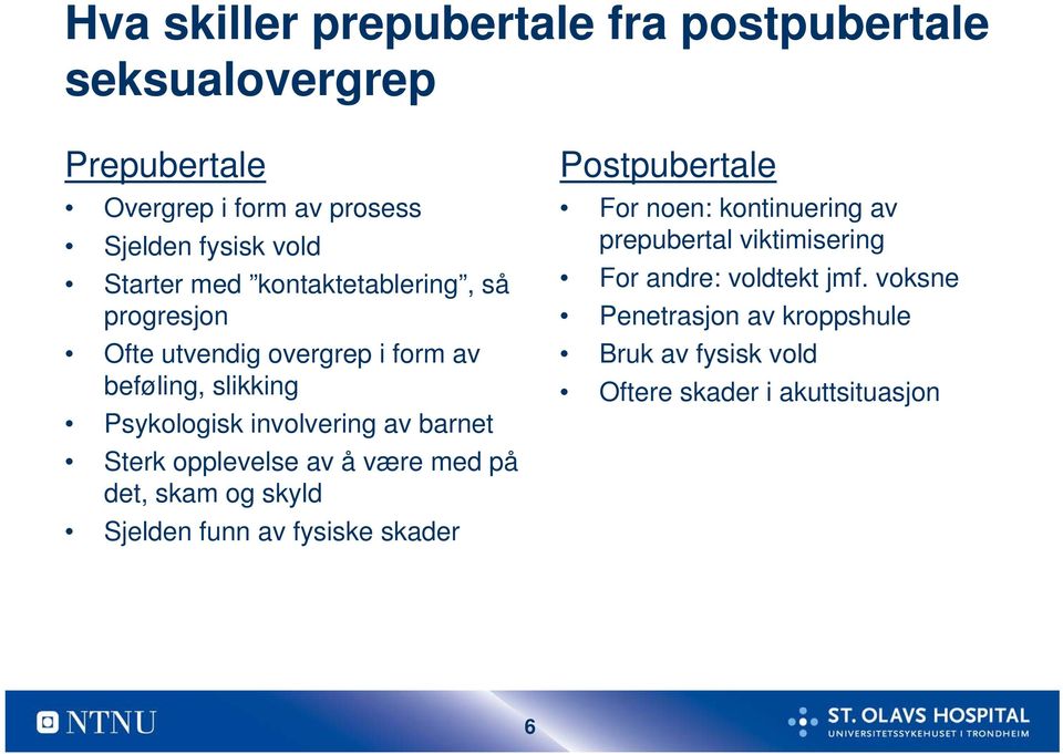 Sterk opplevelse av å være med på det, skam og skyld Sjelden funn av fysiske skader Postpubertale For noen: kontinuering av