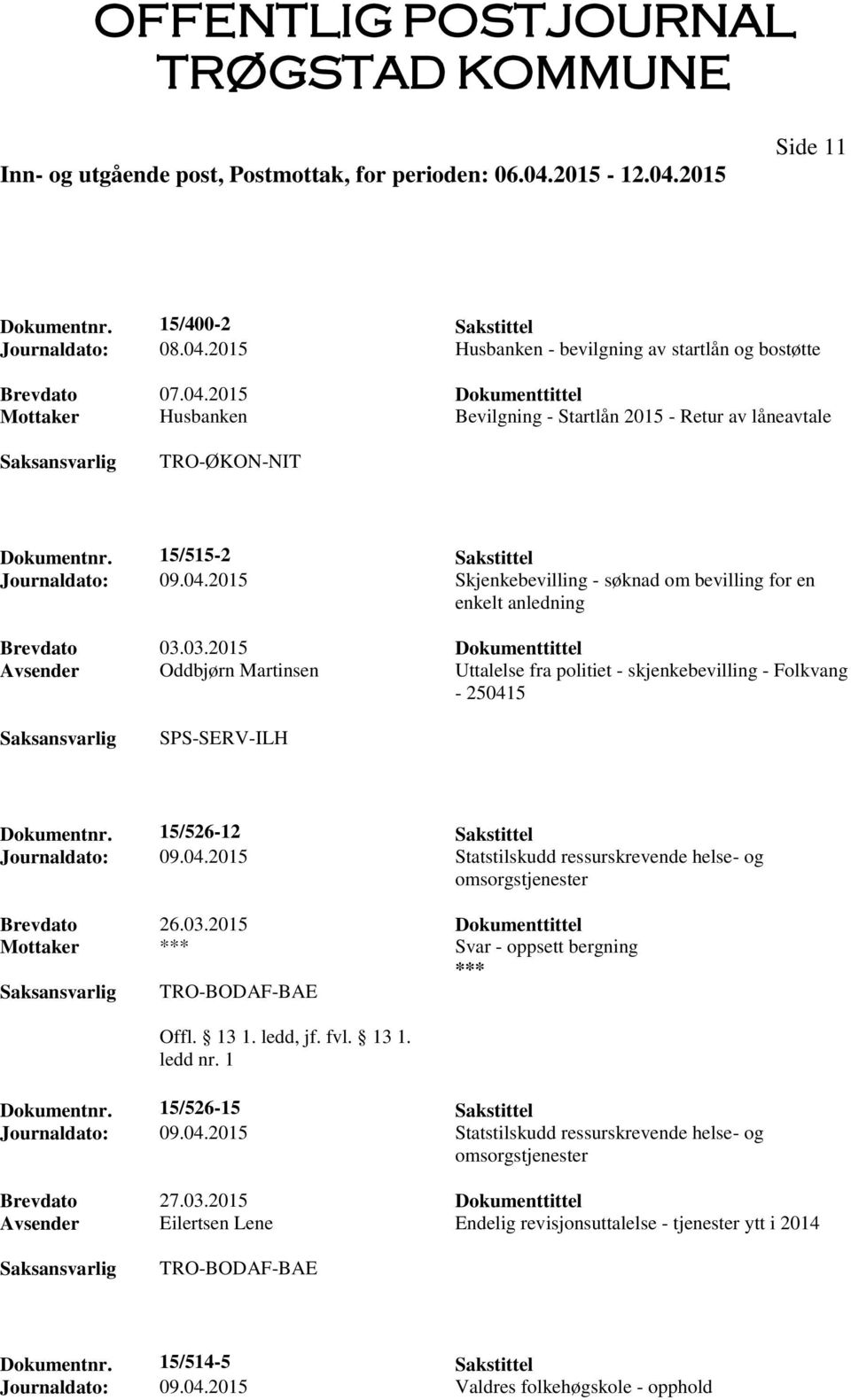 03.2015 Dokumenttittel Avsender Oddbjørn Martinsen Uttalelse fra politiet - skjenkebevilling - Folkvang - 250415 SPS-SERV-ILH Dokumentnr. 15/526-12 Sakstittel Journaldato: 09.04.2015 Statstilskudd ressurskrevende helse- og omsorgstjenester Brevdato 26.