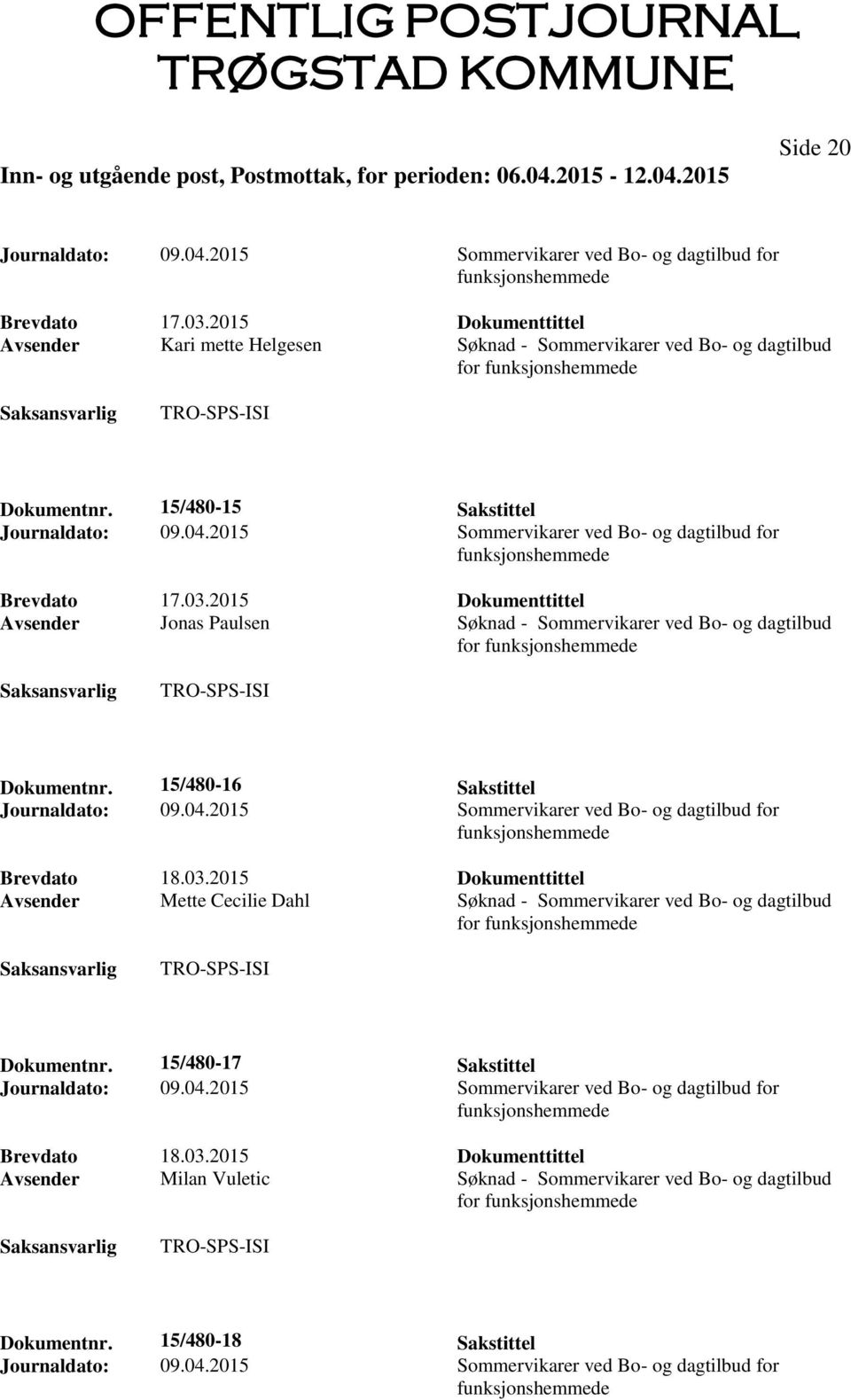 15/480-16 Sakstittel Brevdato 18.03.2015 Dokumenttittel Avsender Mette Cecilie Dahl Søknad - Sommervikarer ved Bo- og dagtilbud for Dokumentnr.