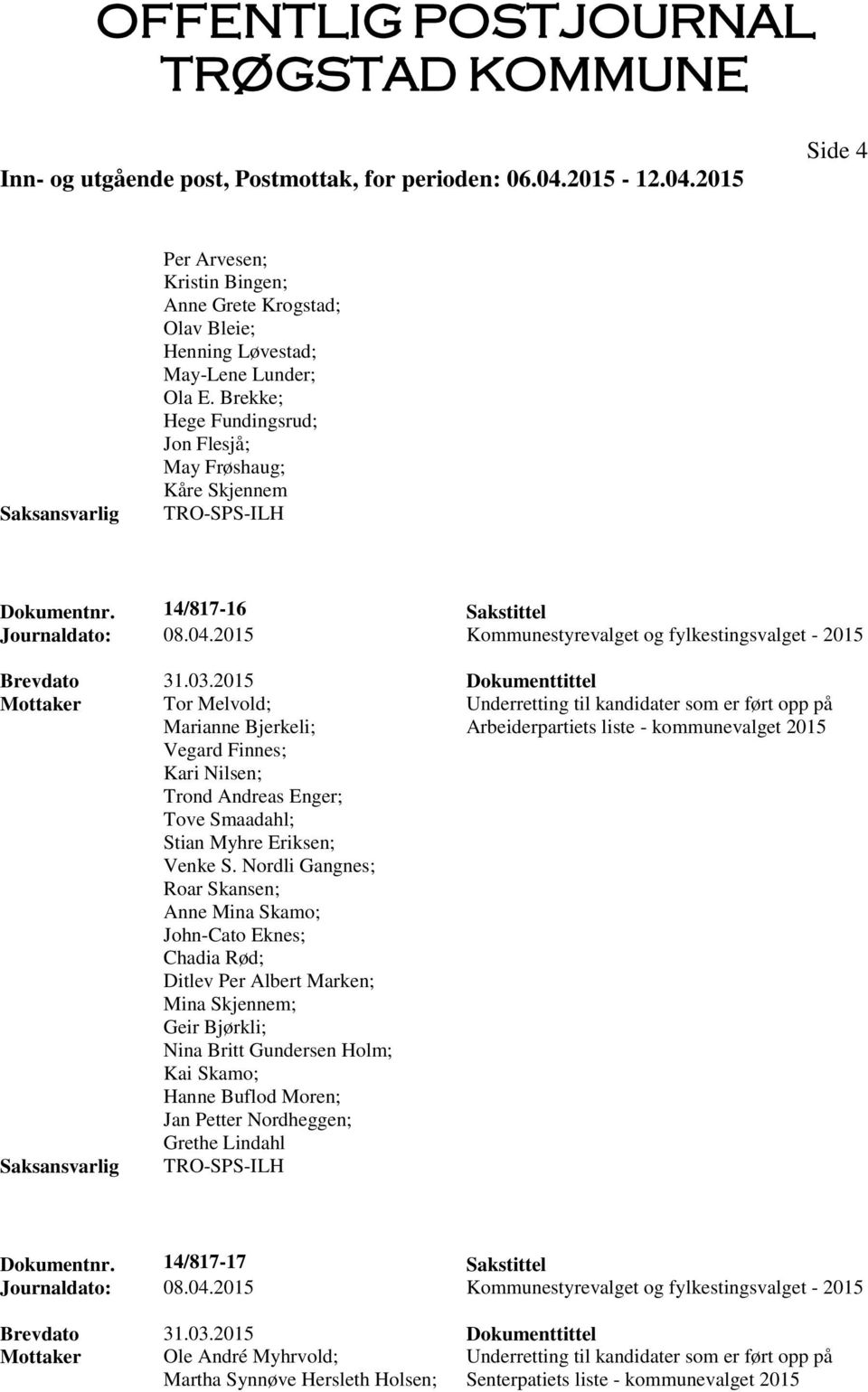 2015 Dokumenttittel Mottaker Tor Melvold; Marianne Bjerkeli; Underretting til kandidater som er ført opp på Arbeiderpartiets liste - kommunevalget 2015 Vegard Finnes; Kari Nilsen; Trond Andreas