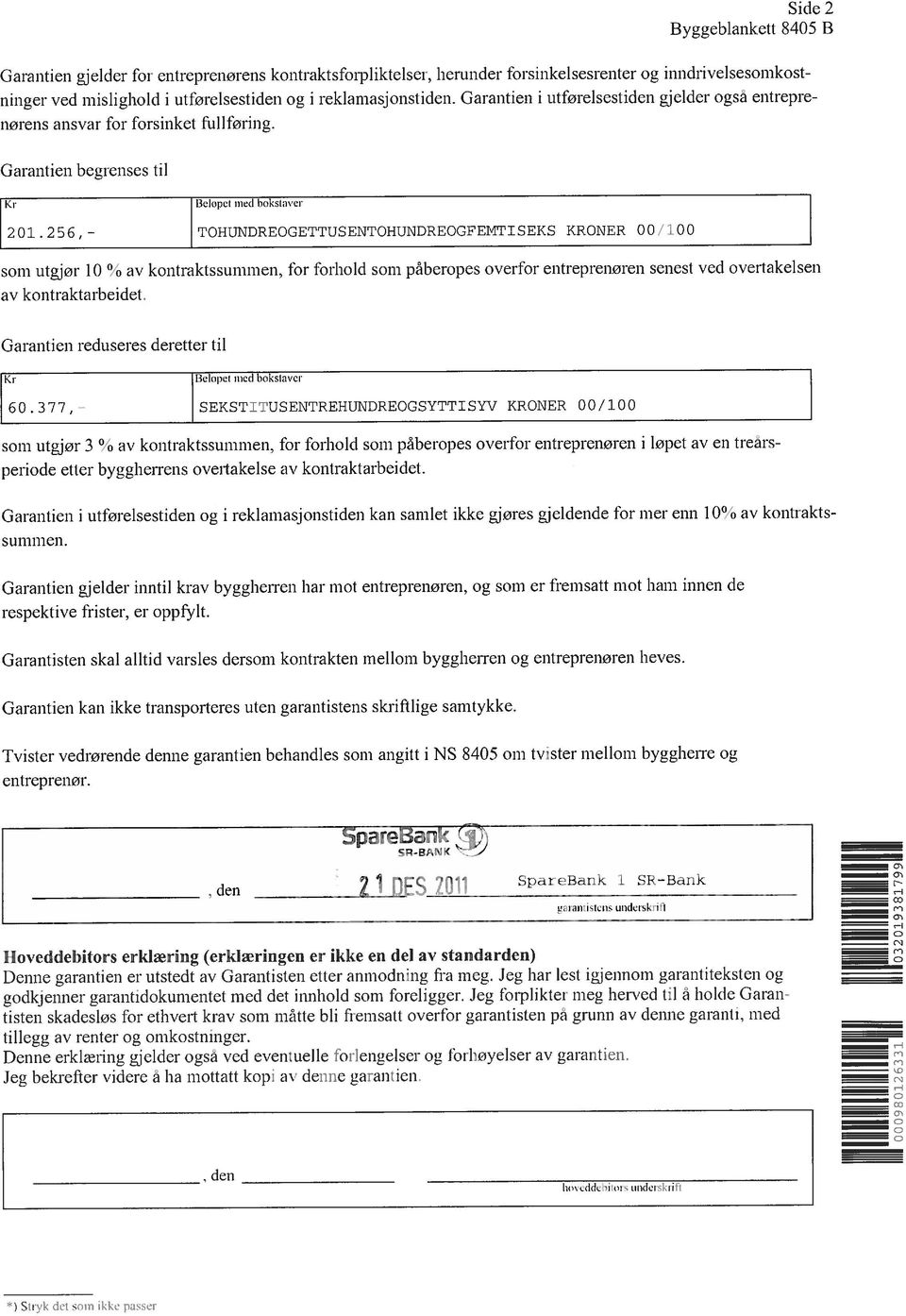 (iarantien begrenses til kr 21. 256, - I3eJo)e med hnksis er KRONER /1 som utgjor i % av kontraktssummen, for forhold som päberopes overfor entreprenøren senest ved overtakesen av kont raktarbeidet.