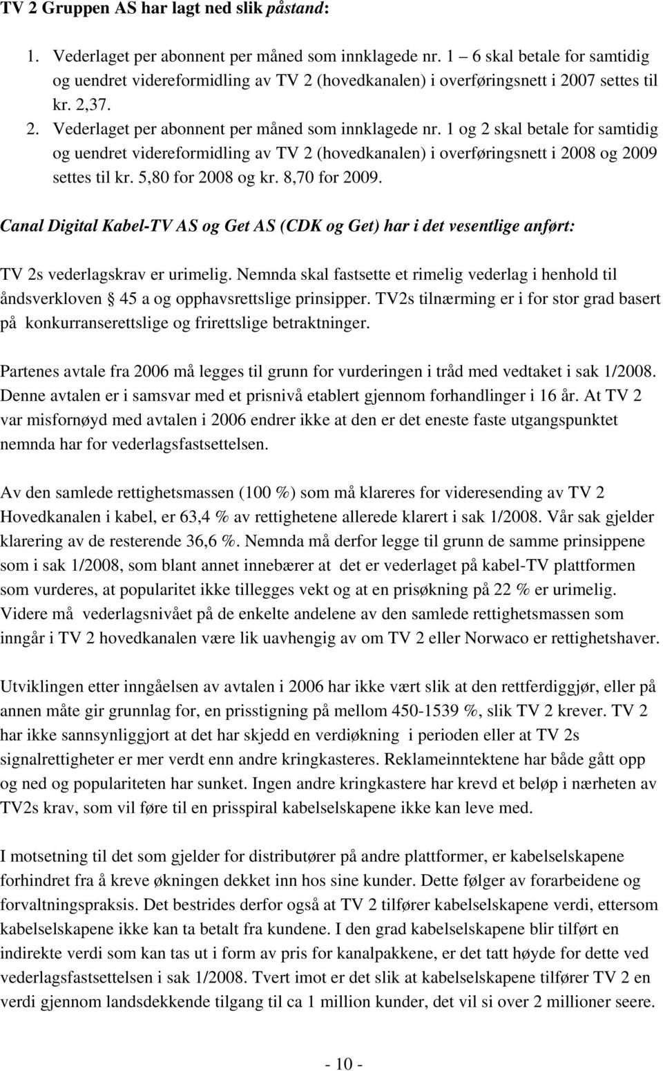 1 og 2 skal betale for samtidig og uendret videreformidling av TV 2 (hovedkanalen) i overføringsnett i 2008 og 2009 settes til kr. 5,80 for 2008 og kr. 8,70 for 2009.