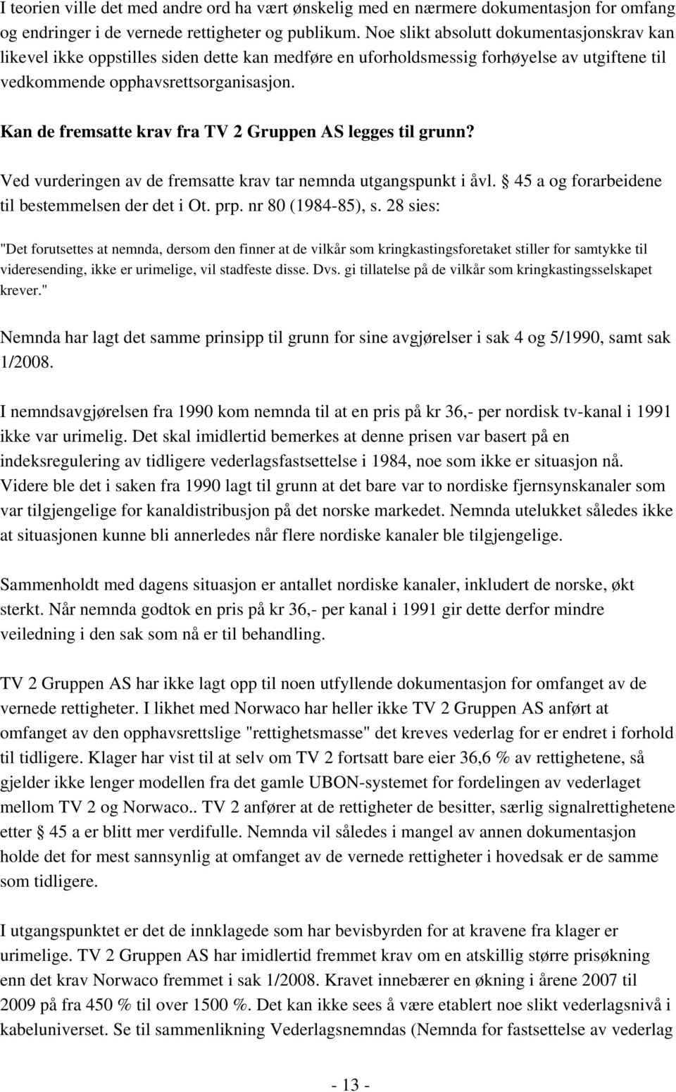 Kan de fremsatte krav fra TV 2 Gruppen AS legges til grunn? Ved vurderingen av de fremsatte krav tar nemnda utgangspunkt i åvl. 45 a og forarbeidene til bestemmelsen der det i Ot. prp.