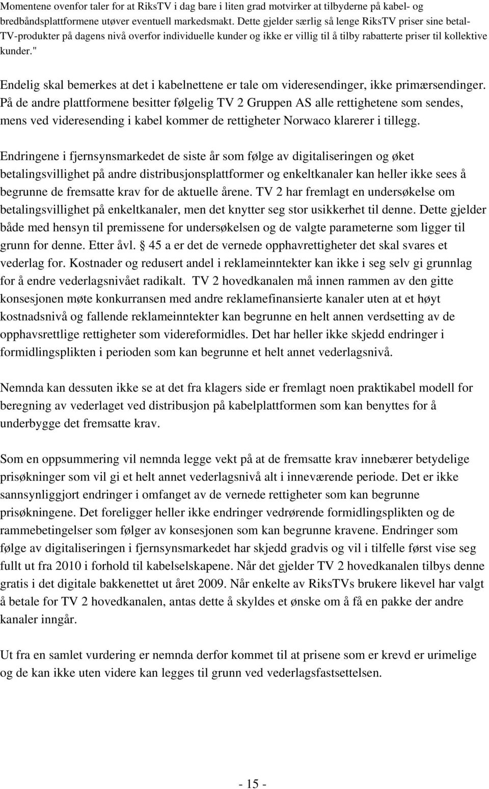 " Endelig skal bemerkes at det i kabelnettene er tale om videresendinger, ikke primærsendinger.