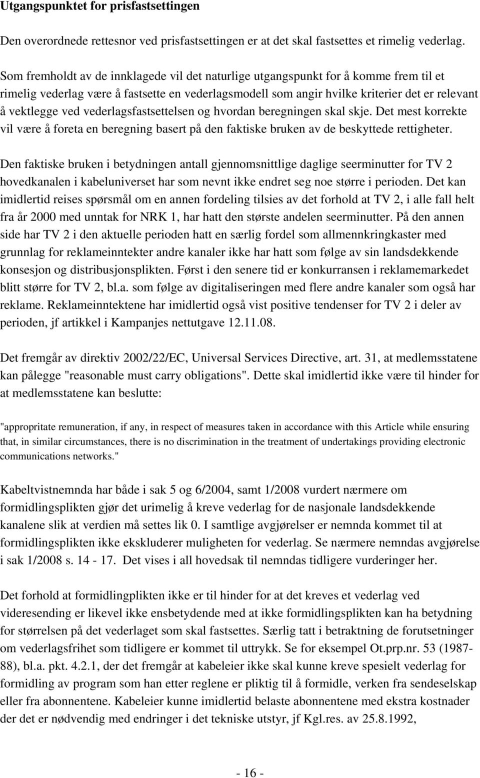 vederlagsfastsettelsen og hvordan beregningen skal skje. Det mest korrekte vil være å foreta en beregning basert på den faktiske bruken av de beskyttede rettigheter.