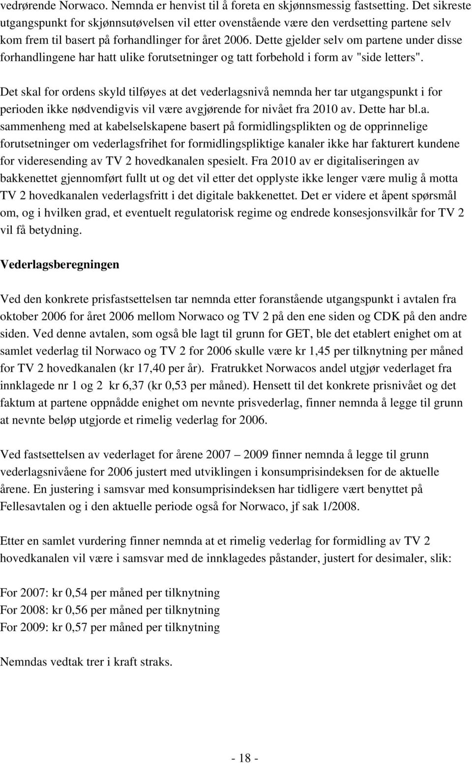 Dette gjelder selv om partene under disse forhandlingene har hatt ulike forutsetninger og tatt forbehold i form av "side letters".