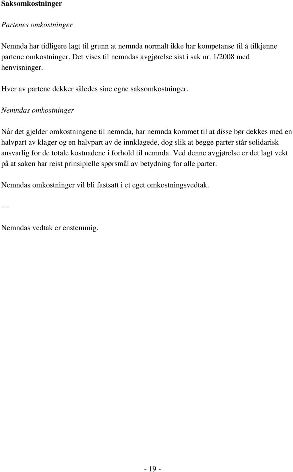 Nemndas omkostninger Når det gjelder omkostningene til nemnda, har nemnda kommet til at disse bør dekkes med en halvpart av klager og en halvpart av de innklagede, dog slik at begge parter