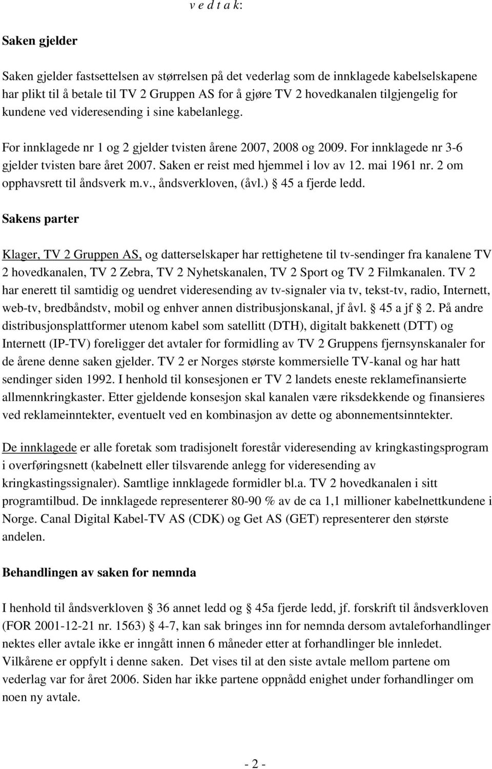 Saken er reist med hjemmel i lov av 12. mai 1961 nr. 2 om opphavsrett til åndsverk m.v., åndsverkloven, (åvl.) 45 a fjerde ledd.