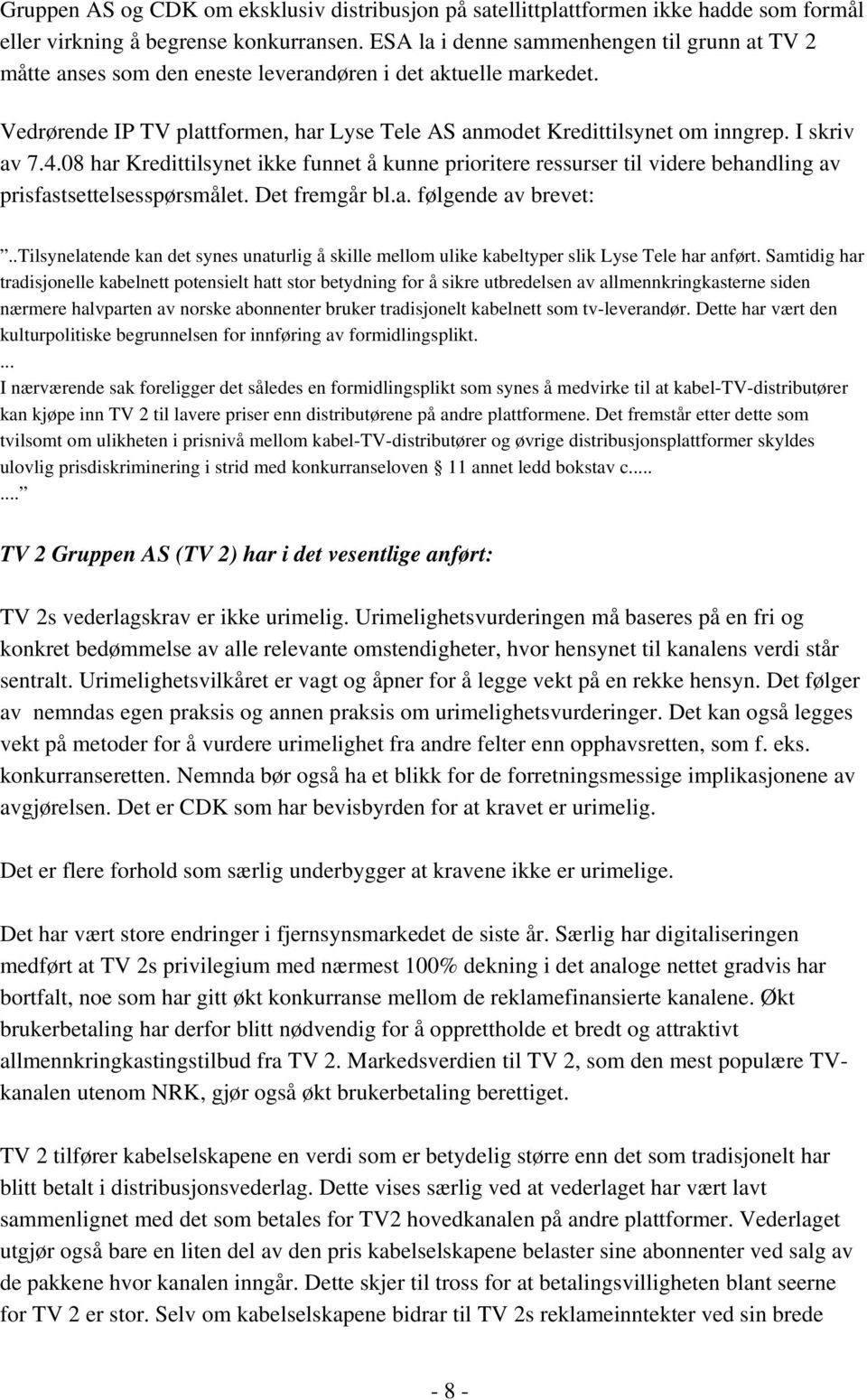 I skriv av 7.4.08 har Kredittilsynet ikke funnet å kunne prioritere ressurser til videre behandling av prisfastsettelsesspørsmålet. Det fremgår bl.a. følgende av brevet:.