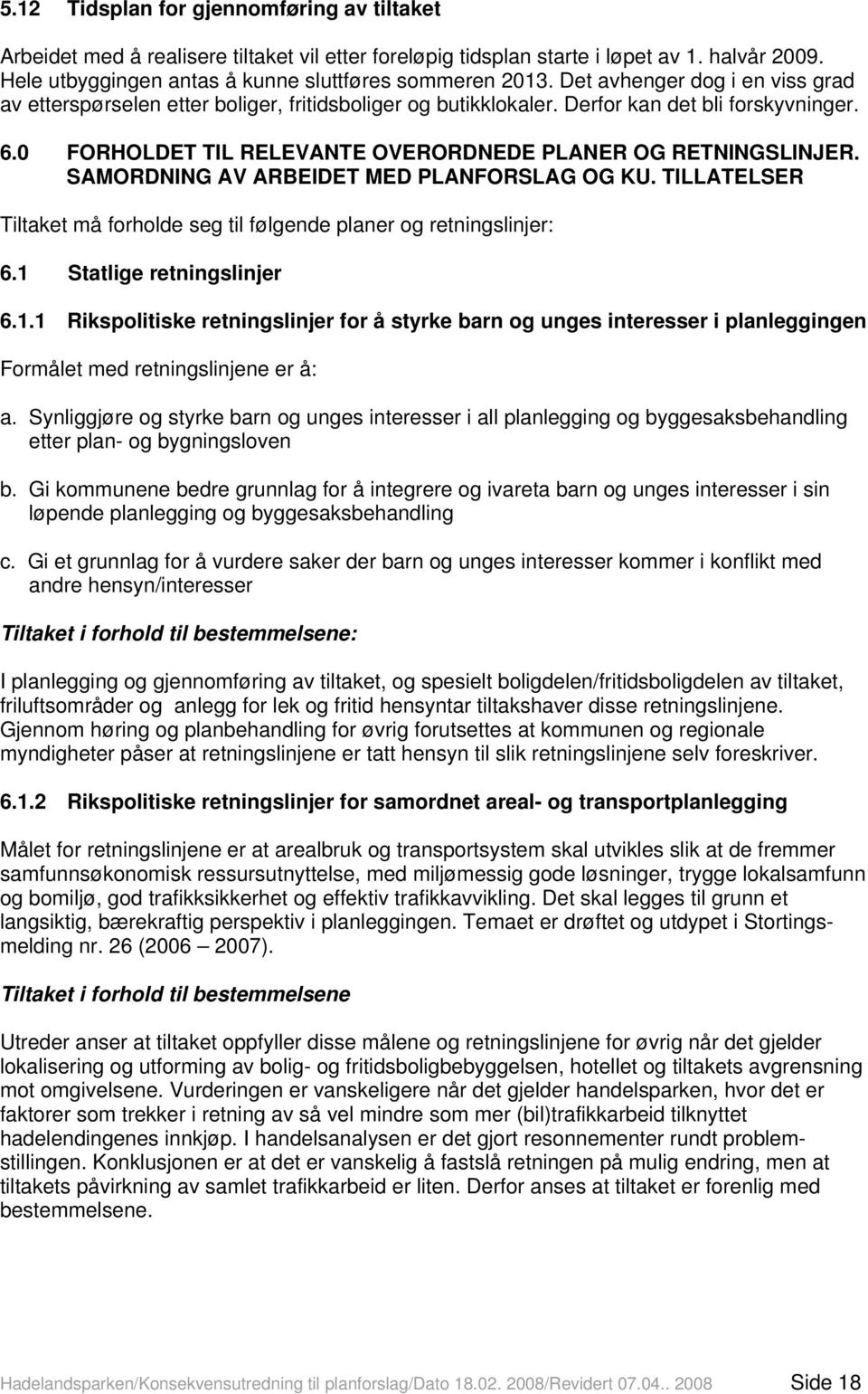 SAMORDNING AV ARBEIDET MED PLANFORSLAG OG KU. TILLATELSER Tiltaket må forholde seg til følgende planer og retningslinjer: 6.1 