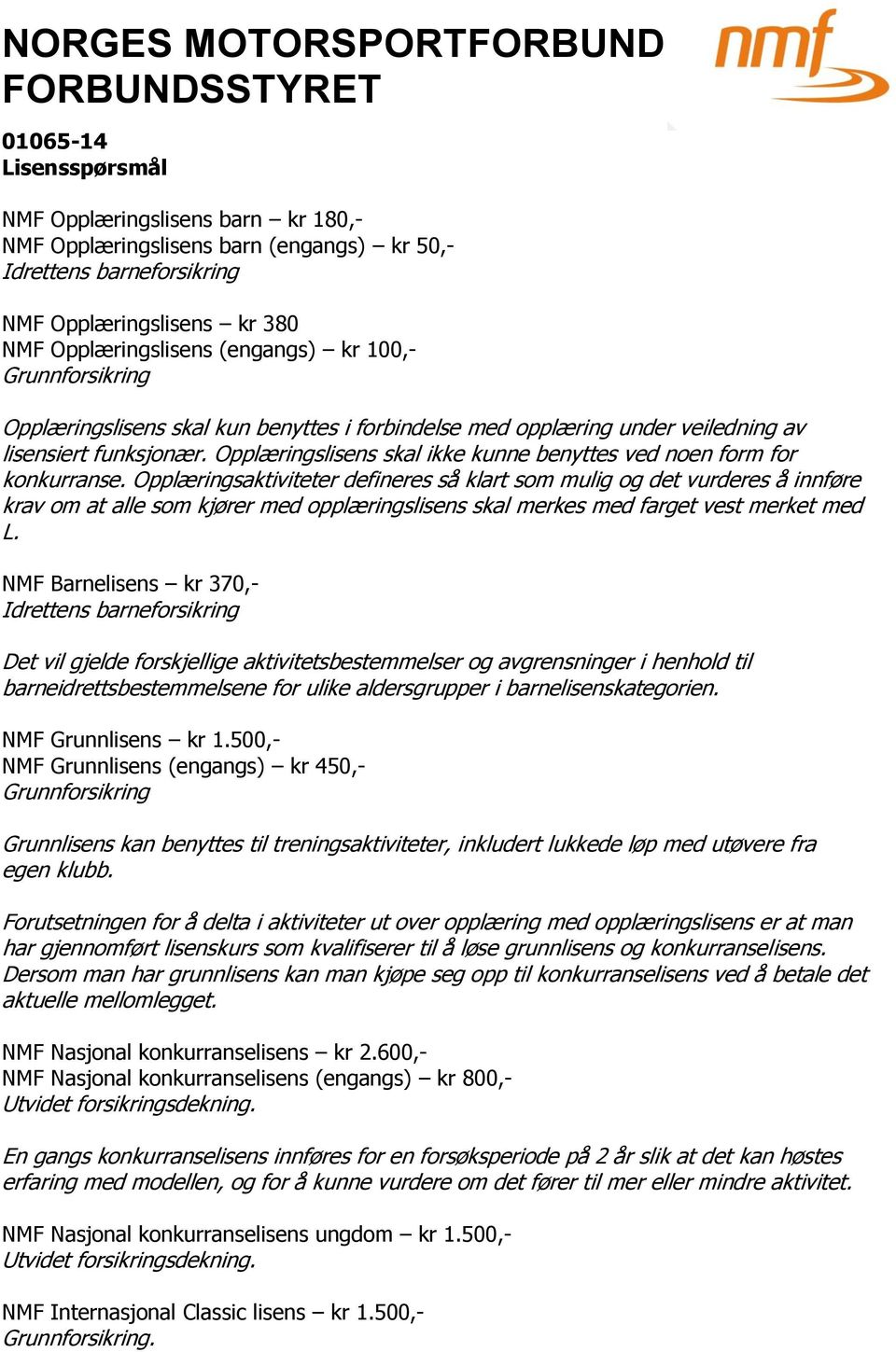 Opplæringsaktiviteter defineres så klart som mulig og det vurderes å innføre krav om at alle som kjører med opplæringslisens skal merkes med farget vest merket med L.