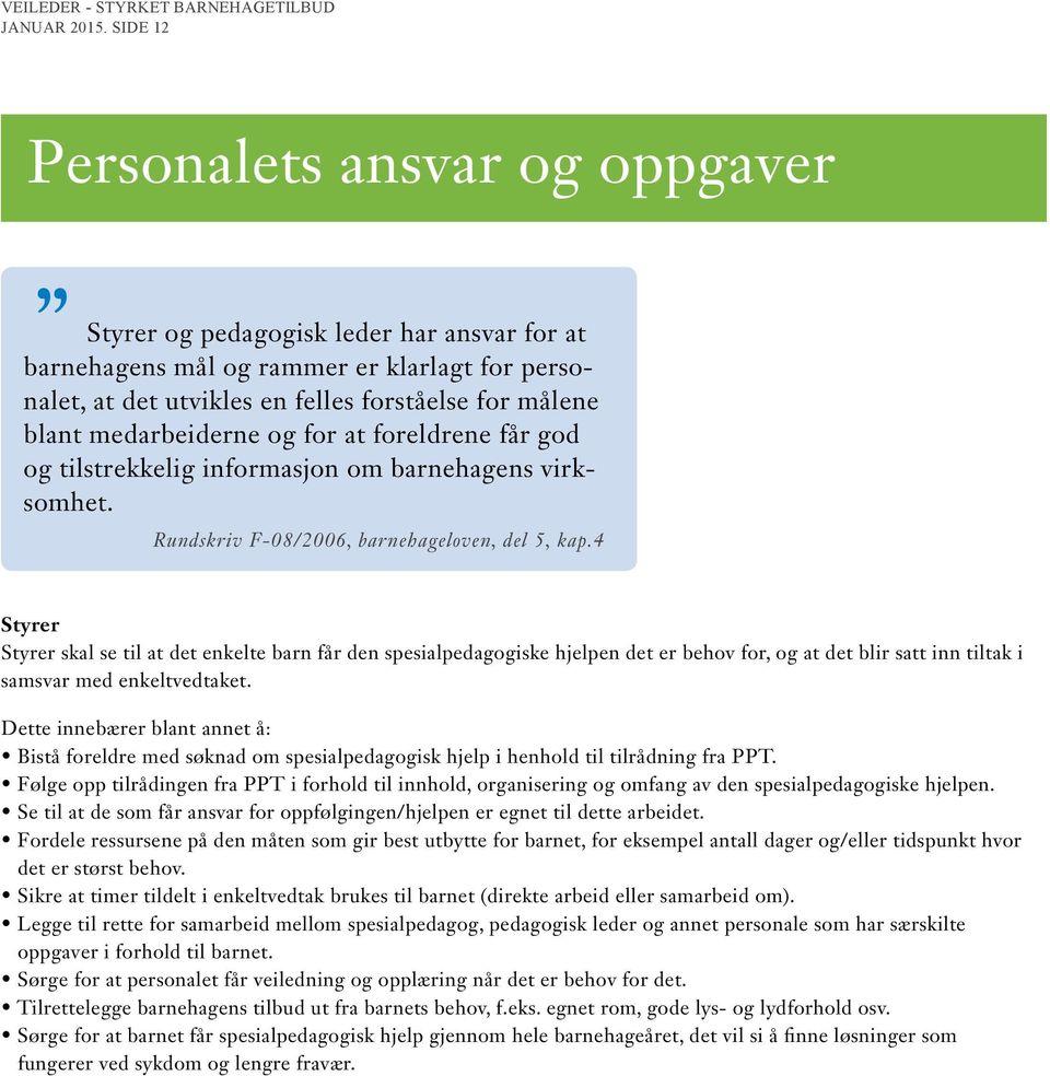 medarbeiderne og for at foreldrene får god og tilstrekkelig informasjon om barnehagens virksomhet. Rundskriv F-08/2006, barnehageloven, del 5, kap.