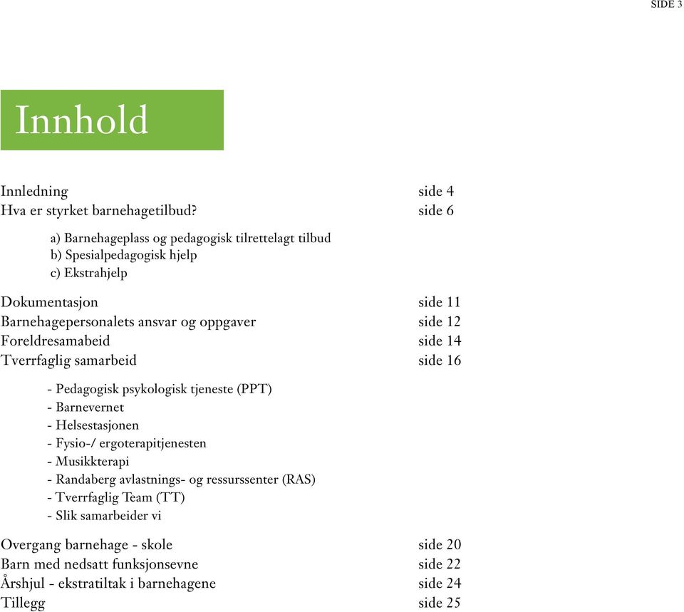 oppgaver side 12 Foreldresamabeid side 14 Tverrfaglig samarbeid side 16 - Pedagogisk psykologisk tjeneste (PPT) - Barnevernet - Helsestasjonen - Fysio-/