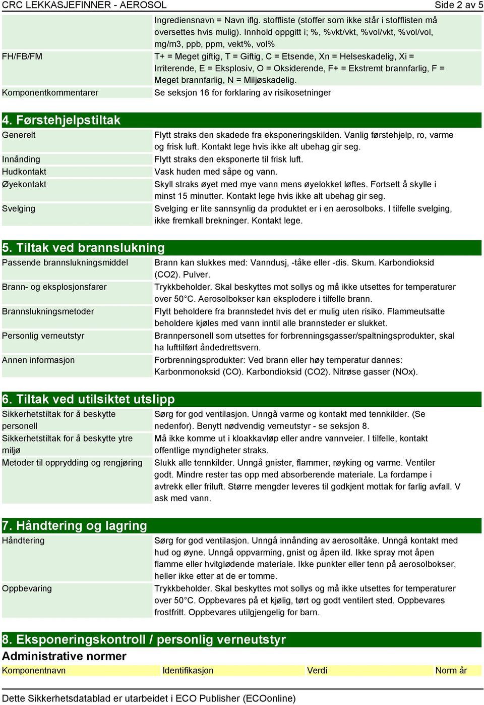 Oksiderende, F+ = Ekstremt brannfarlig, F = Meget brannfarlig, N = Miljøskadelig. Komponentkommentarer Se seksjon 16 for forklaring av risikosetninger 4.