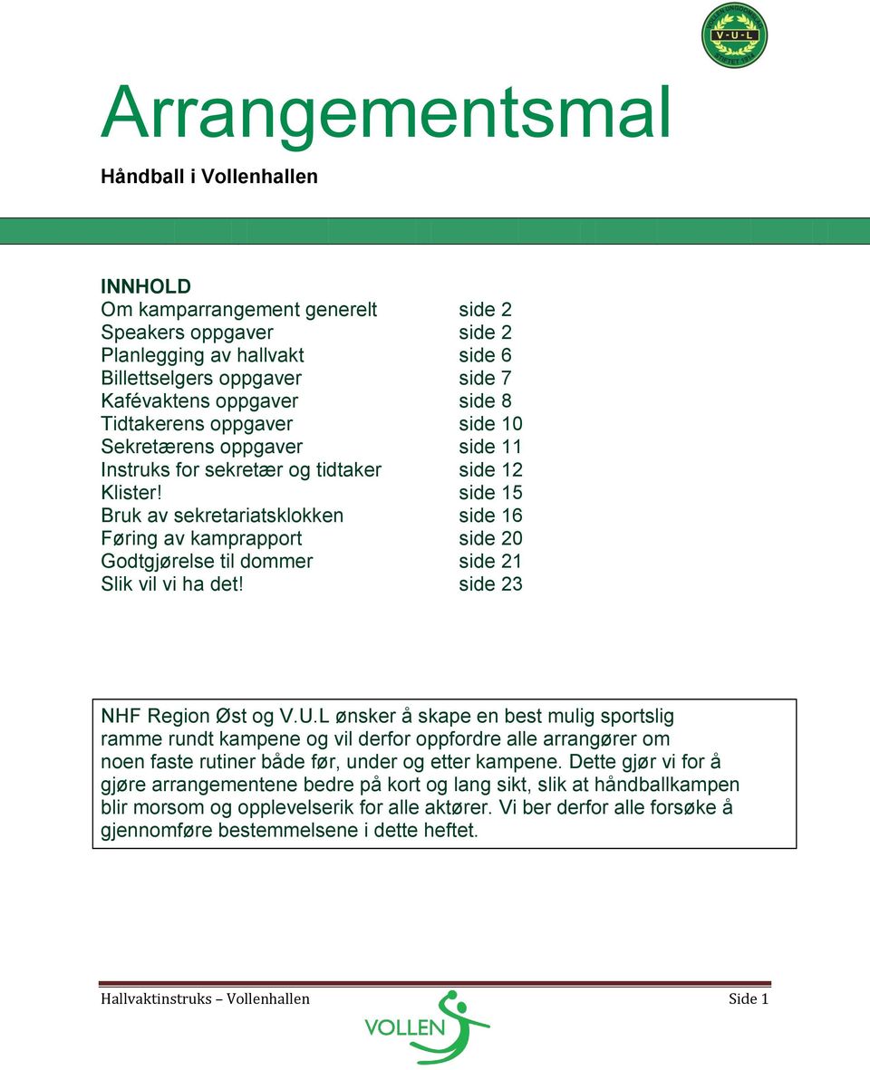 side 15 Bruk av sekretariatsklokken side 16 Føring av kamprapport side 20 Godtgjørelse til dommer side 21 Slik vil vi ha det! side 23 NHF Region Øst og V.U.