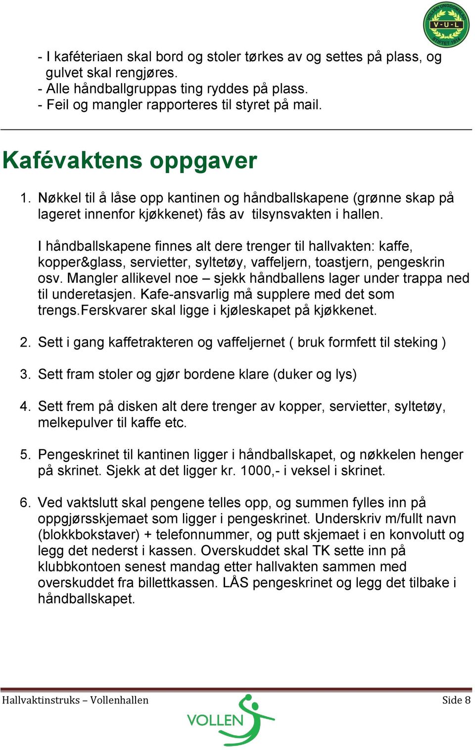 I håndballskapene finnes alt dere trenger til hallvakten: kaffe, kopper&glass, servietter, syltetøy, vaffeljern, toastjern, pengeskrin osv.