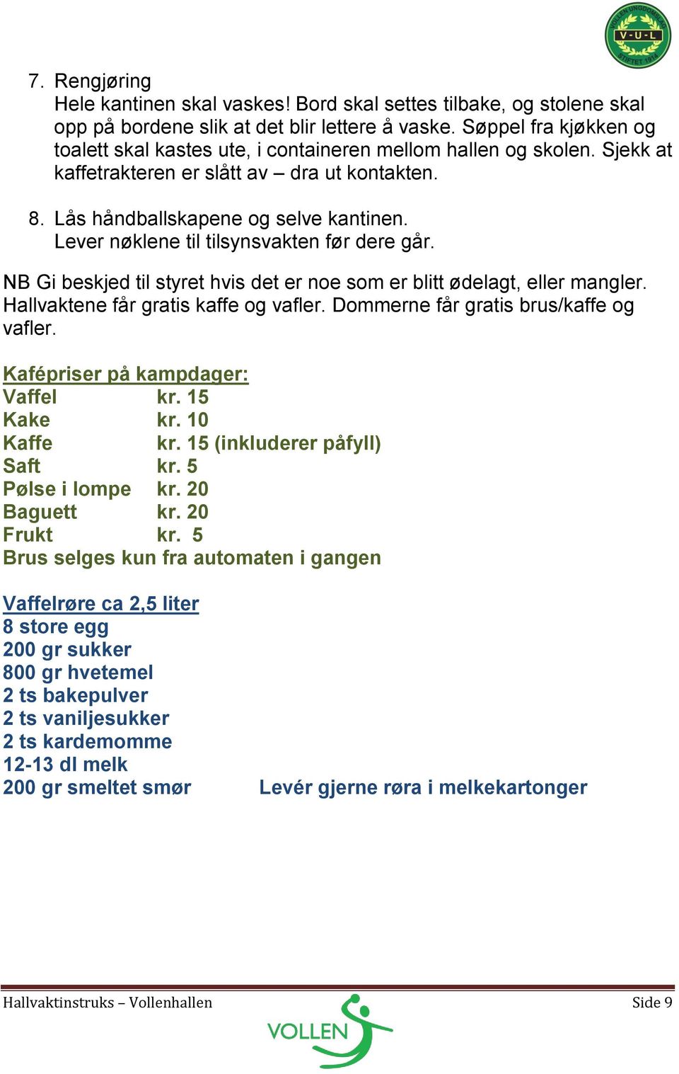 Lever nøklene til tilsynsvakten før dere går. NB Gi beskjed til styret hvis det er noe som er blitt ødelagt, eller mangler. Hallvaktene får gratis kaffe og vafler.