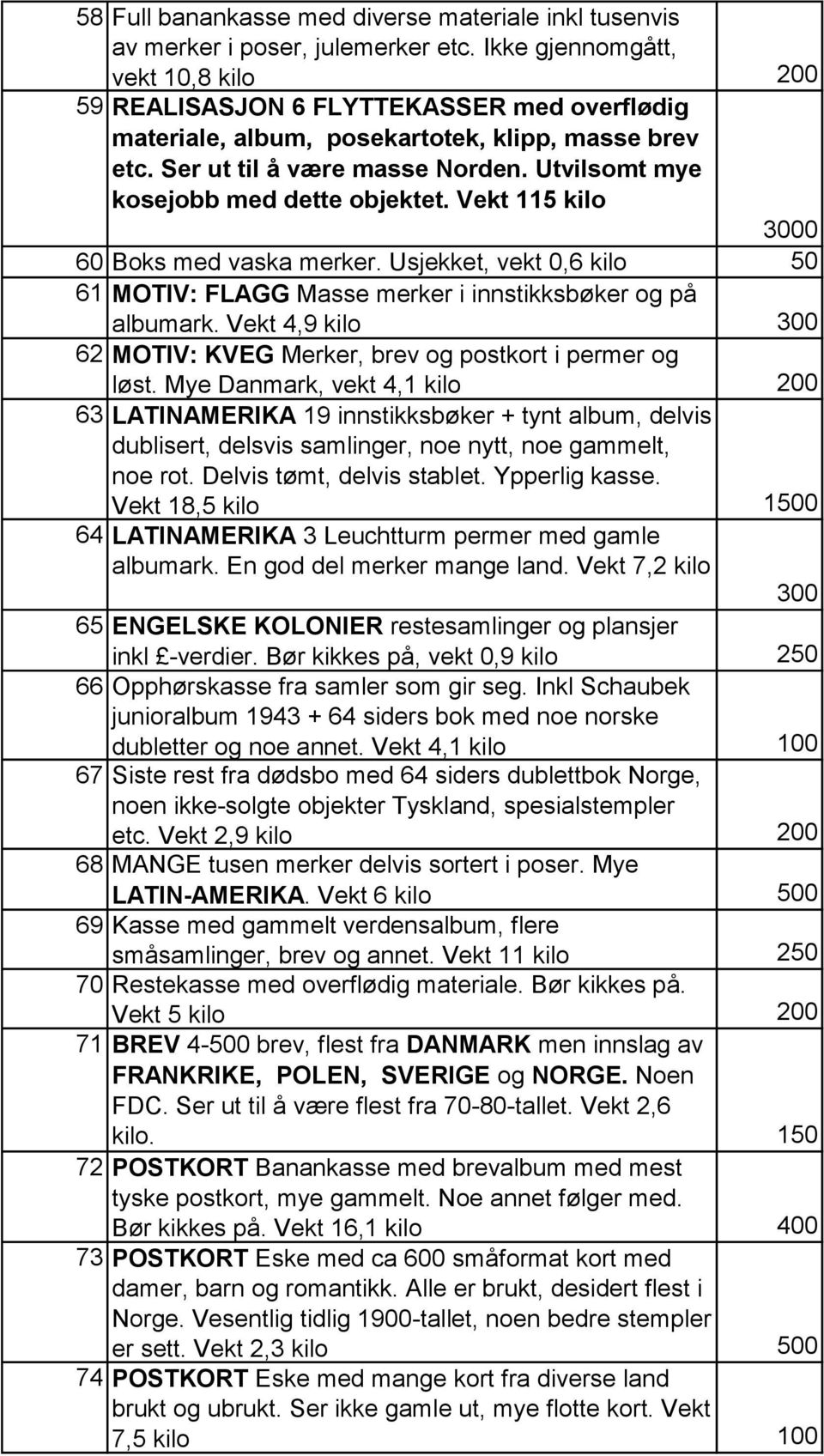 Utvilsomt mye kosejobb med dette objektet. Vekt 115 kilo 3000 60 Boks med vaska merker. Usjekket, vekt 0,6 kilo 50 61 MOTIV: FLAGG Masse merker i innstikksbøker og på albumark.