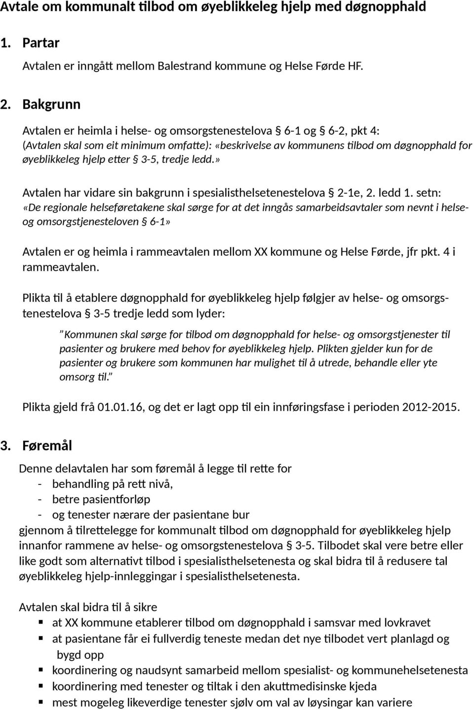 tredje ledd.» Avtalen har vidare sin bakgrunn i spesialisthelsetenestelova 2-1e, 2. ledd 1.