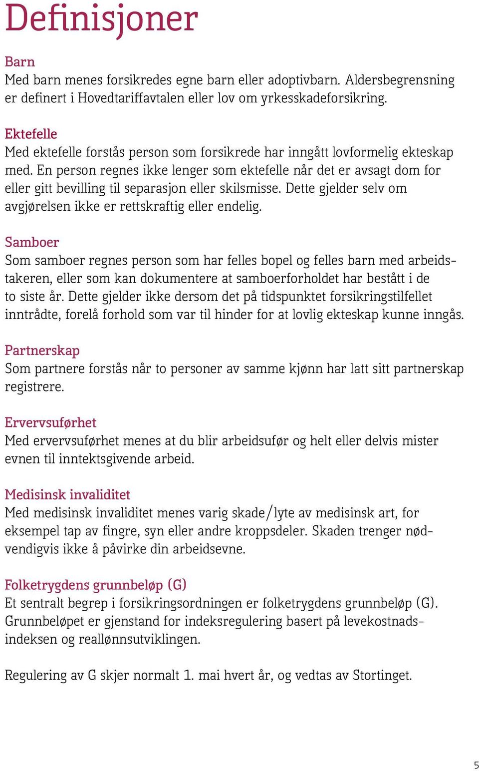 En person regnes ikke lenger som ektefelle når det er avsagt dom for eller gitt bevilling til separasjon eller skilsmisse. Dette gjelder selv om avgjørelsen ikke er rettskraftig eller endelig.