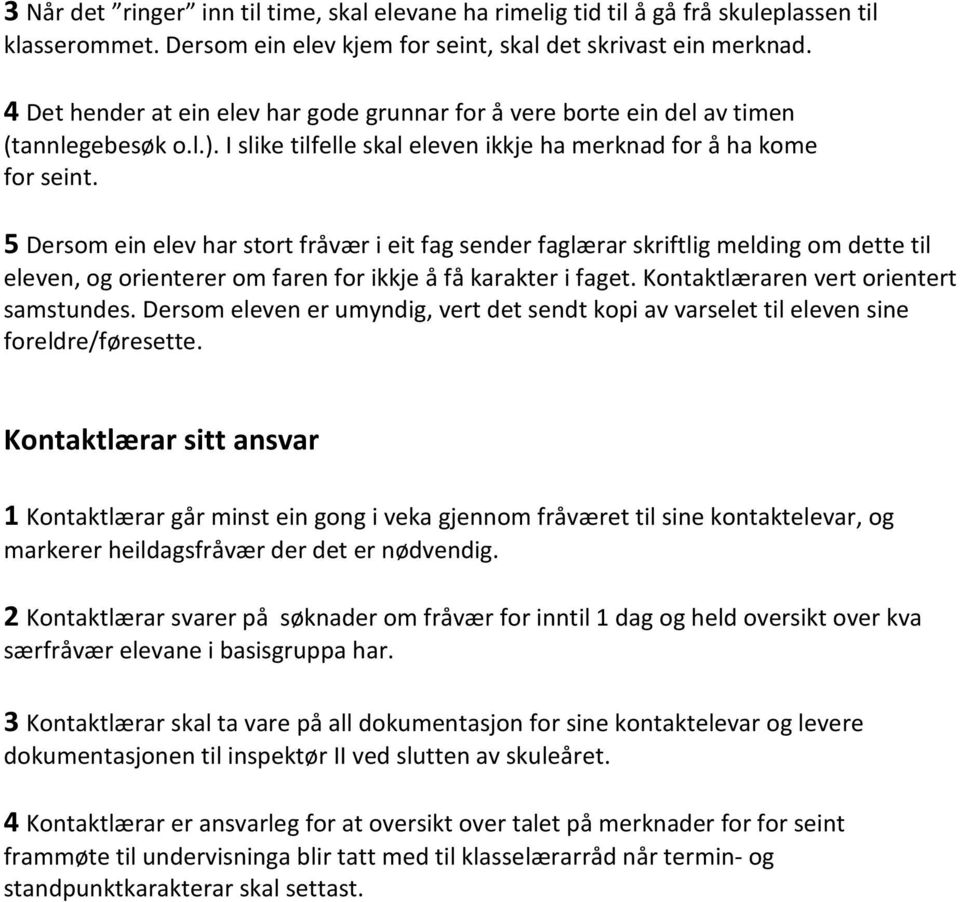 5 Dersom ein elev har stort fråvær i eit fag sender faglærar skriftlig melding om dette til eleven, og orienterer om faren for ikkje å få karakter i faget. Kontaktlæraren vert orientert samstundes.