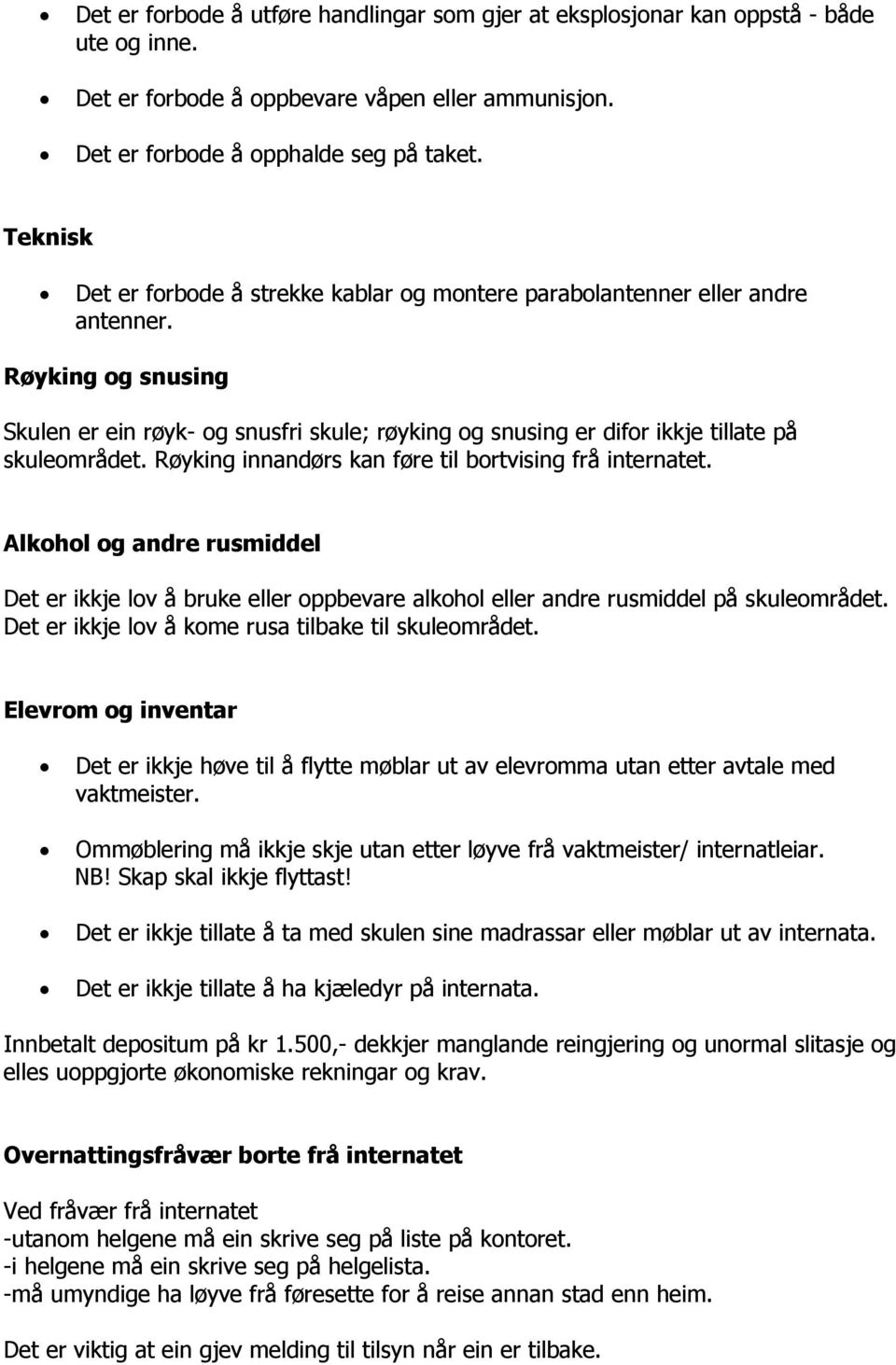 Røyking og snusing Skulen er ein røyk- og snusfri skule; røyking og snusing er difor ikkje tillate på skuleområdet. Røyking innandørs kan føre til bortvising frå internatet.