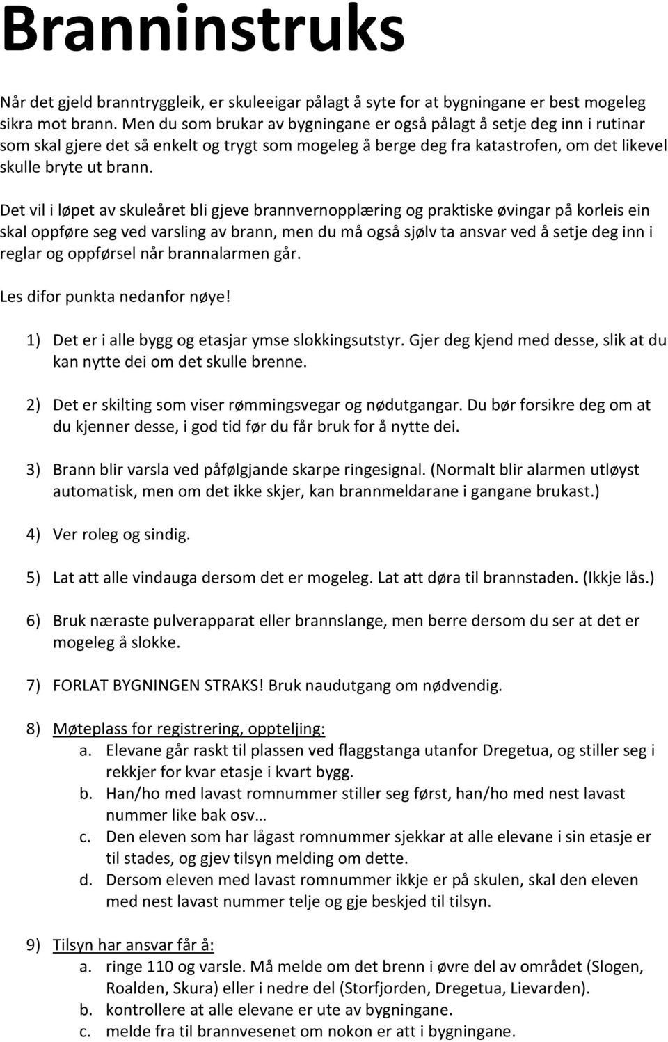 Det vil i løpet av skuleåret bli gjeve brannvernopplæring og praktiske øvingar på korleis ein skal oppføre seg ved varsling av brann, men du må også sjølv ta ansvar ved å setje deg inn i reglar og