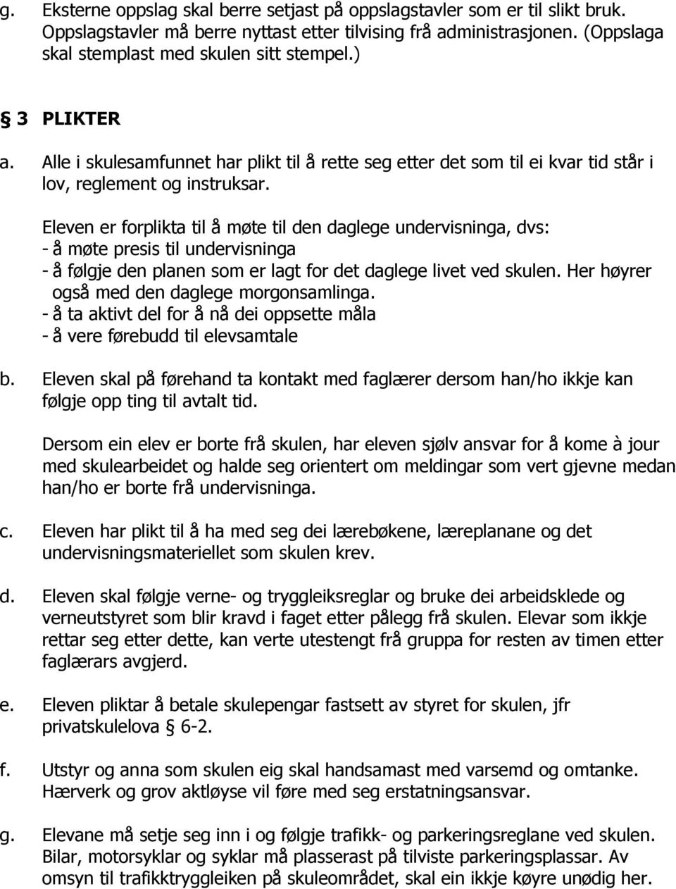 Eleven er forplikta til å møte til den daglege undervisninga, dvs: - å møte presis til undervisninga - å følgje den planen som er lagt for det daglege livet ved skulen.