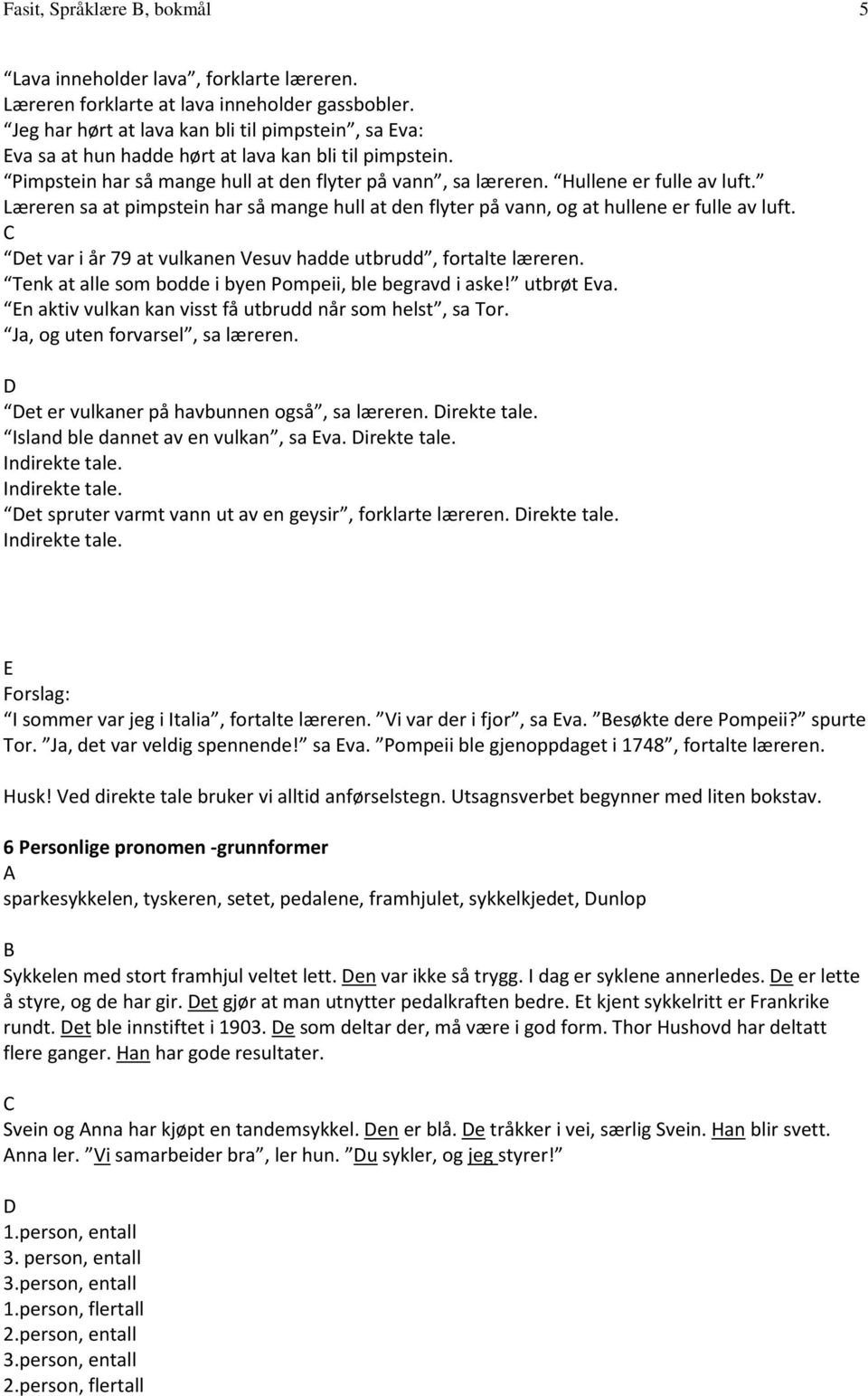 Læreren sa at pimpstein har så mange hull at den flyter på vann, og at hullene er fulle av luft. et var i år 79 at vulkanen Vesuv hadde utbrudd, fortalte læreren.