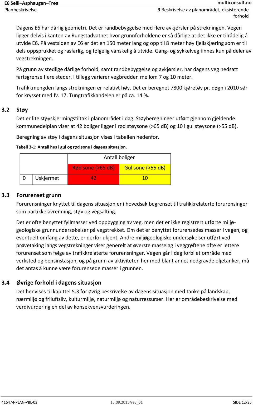 På vestsiden av E6 er det en 150 meter lang og opp til 8 meter høy fjellskjæring som er til dels oppsprukket og rasfarlig, og følgelig vanskelig å utvide.