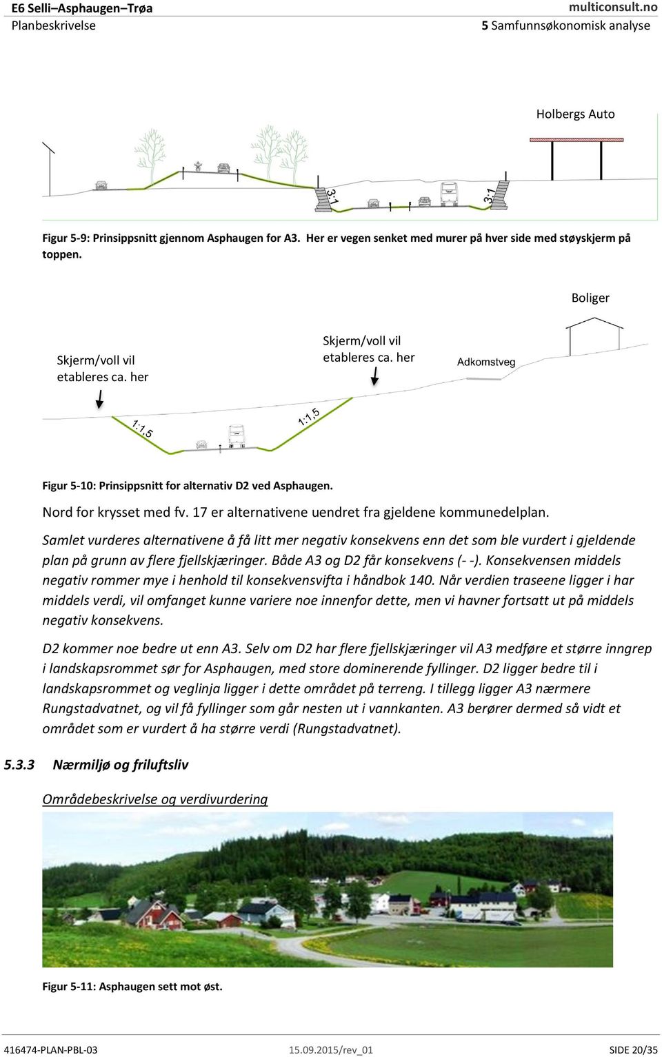 Samlet vurderes alternativene å få litt mer negativ konsekvens enn det som ble vurdert i gjeldende plan på grunn av flere fjellskjæringer. Både A3 og D2 får konsekvens (- -).