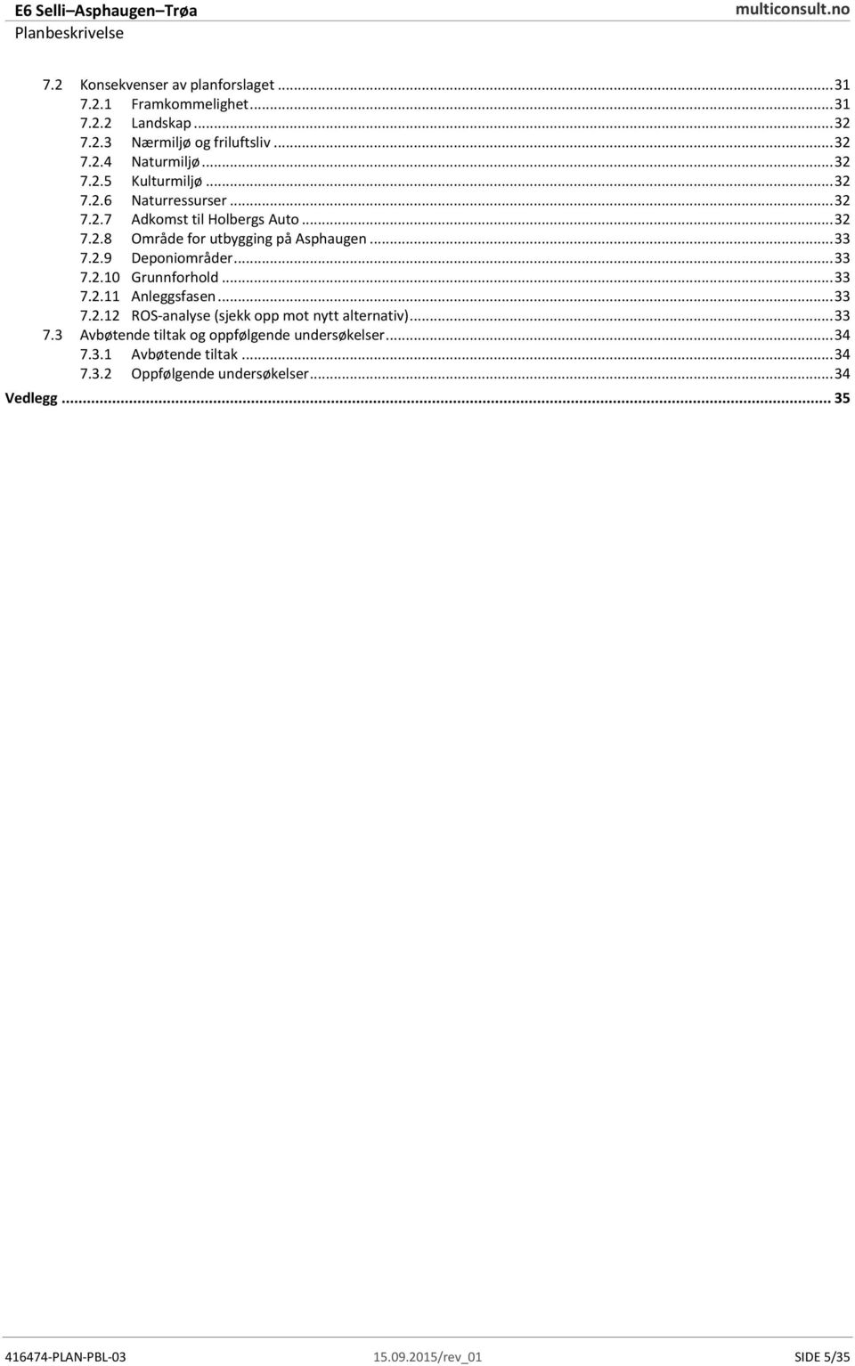 .. 33 Deponiområder... 33 7.2.10 Grunnforhold... 33 7.2.11 Anleggsfasen... 33 7.2.12 ROS-analyse (sjekk opp mot nytt alternativ)... 33 7.3 Avbøtende tiltak og oppfølgende undersøkelser.