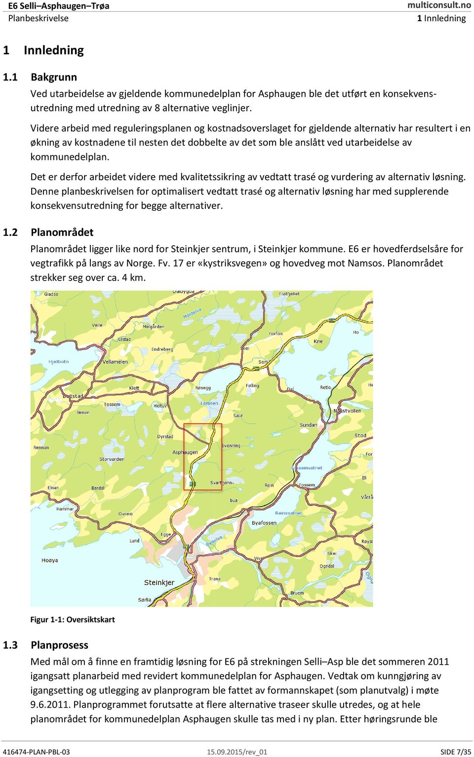 kommunedelplan. Det er derfor arbeidet videre med kvalitetssikring av vedtatt trasé og vurdering av alternativ løsning.