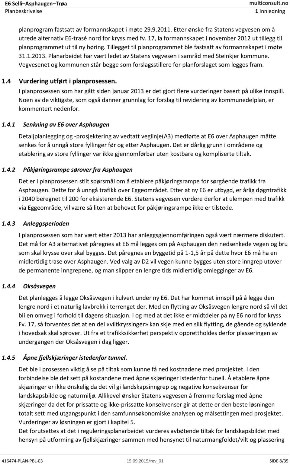 Planarbeidet har vært ledet av Statens vegvesen i samråd med Steinkjer kommune. Vegvesenet og kommunen står begge som forslagsstillere for planforslaget som legges fram. 1.