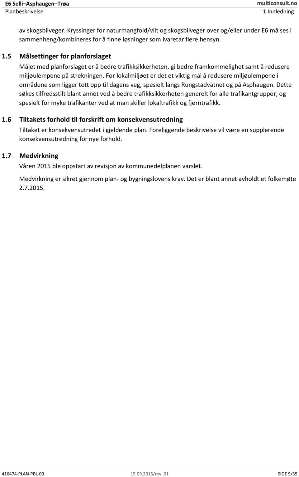 For lokalmiljøet er det et viktig mål å redusere miljøulempene i områdene som ligger tett opp til dagens veg, spesielt langs Rungstadvatnet og på Asphaugen.