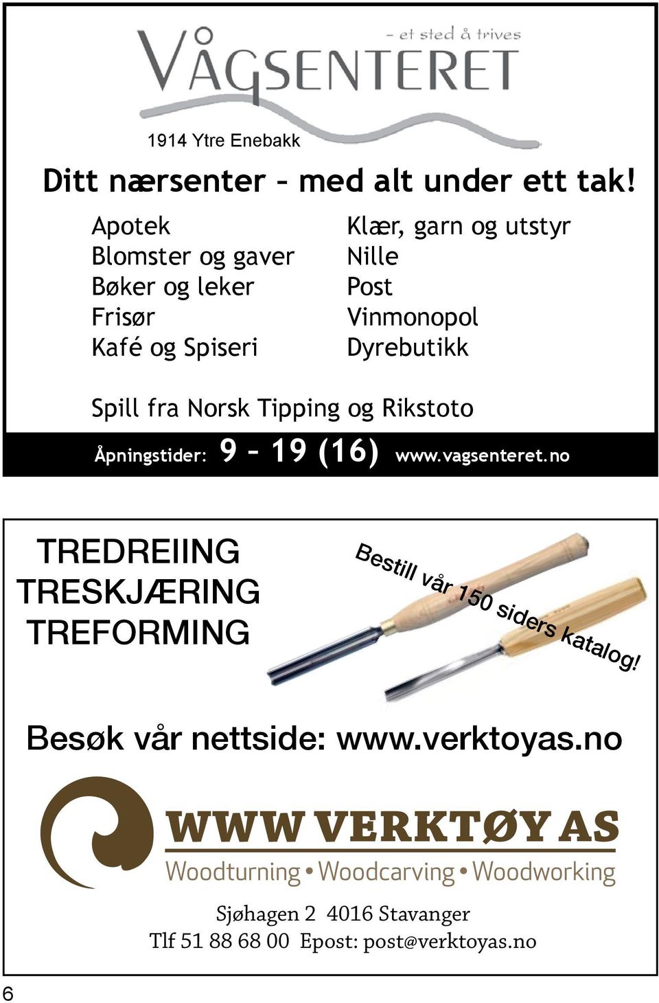 Dyrebutikk Spill fra Norsk Tipping og Rikstoto Åpningstider: 9 19 (16) www.vagsenteret.