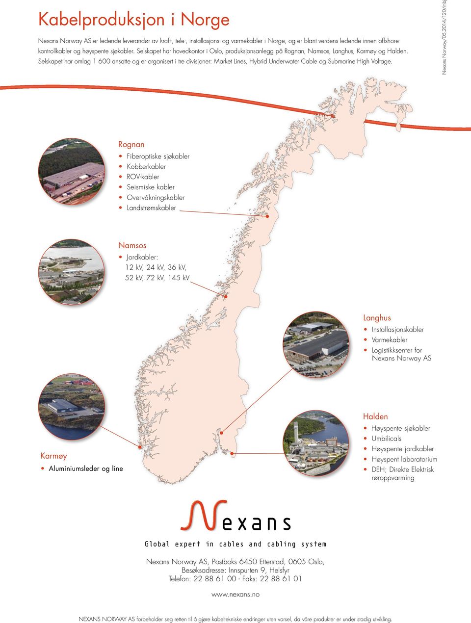 Selskapet har omlag 1 600 ansatte og er organisert i tre divisjoner: Market Lines, Hybrid Underwater Cable og Submarine High Voltage. Nexans Norway/05.