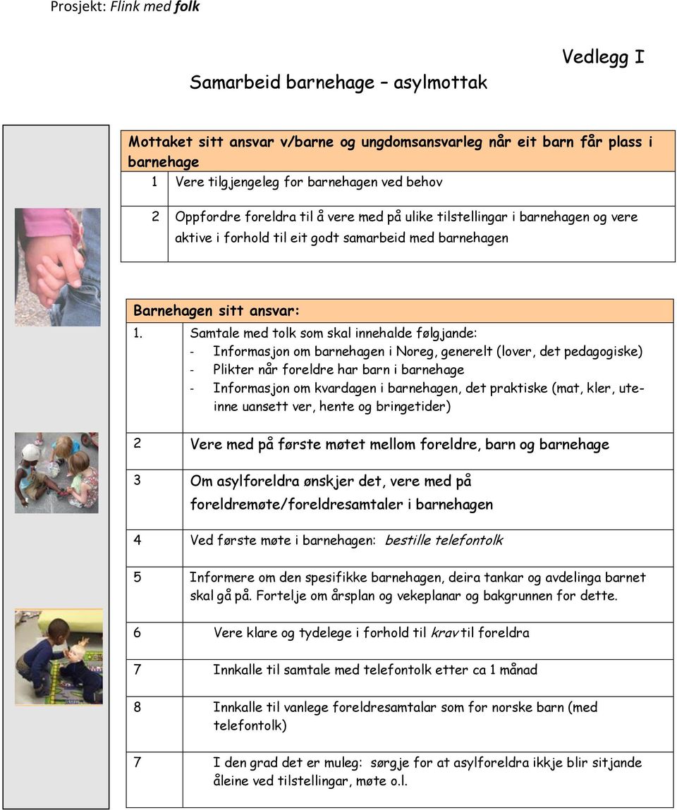 Samtale med tlk sm skal innehalde følgjande: - Infrmasjn m barnehagen i Nreg, generelt (lver, det pedaggiske) - Plikter når freldre har barn i barnehage - Infrmasjn m kvardagen i barnehagen, det