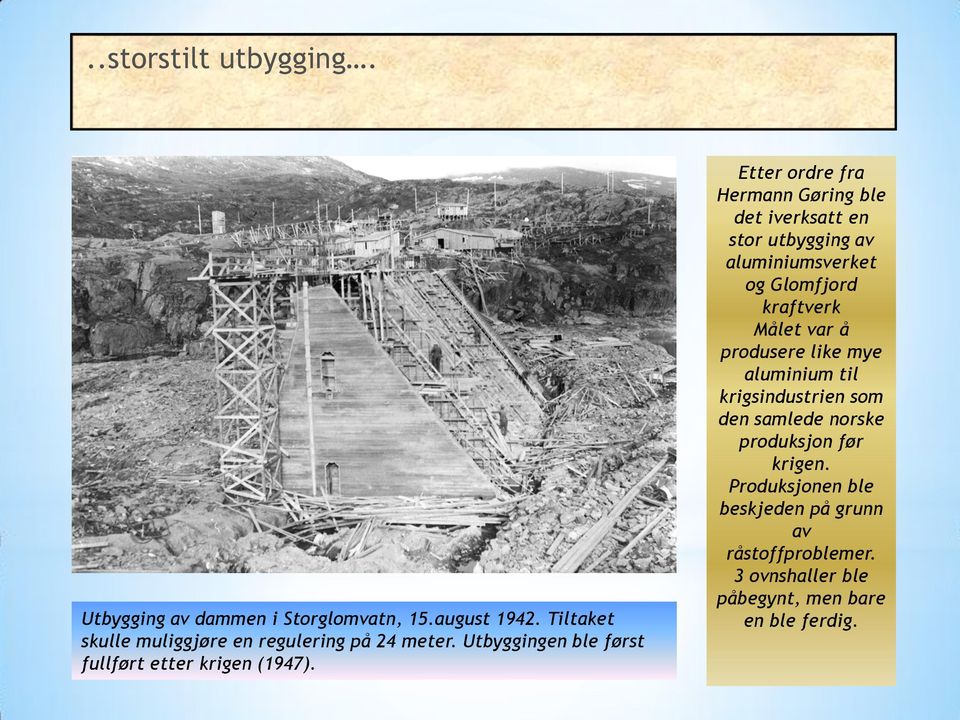 Etter ordre fra Hermann Gøring ble det iverksatt en stor utbygging av aluminiumsverket og Glomfjord kraftverk Målet var å