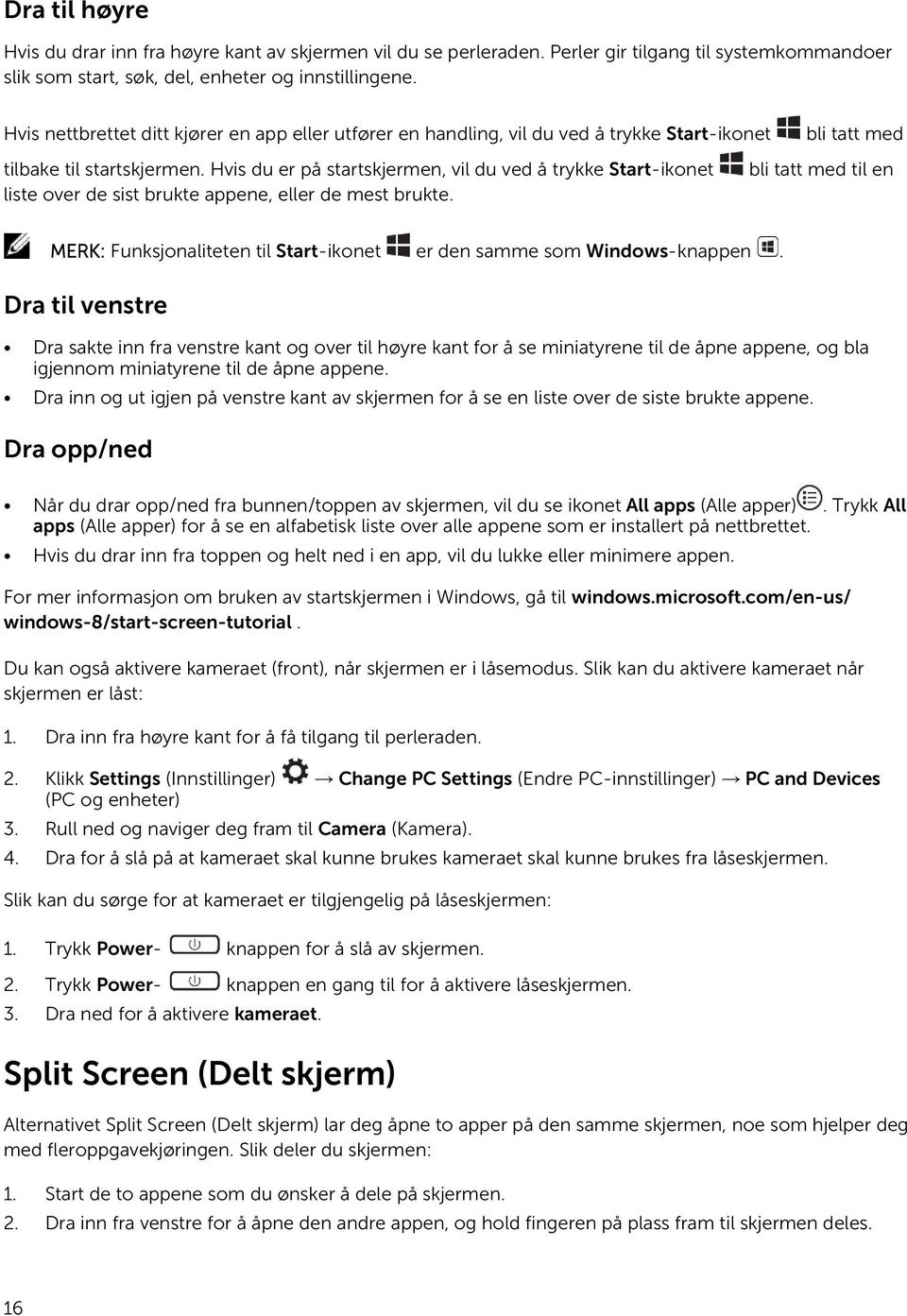 Hvis du er på startskjermen, vil du ved å trykke Start-ikonet bli tatt med til en liste over de sist brukte appene, eller de mest brukte.