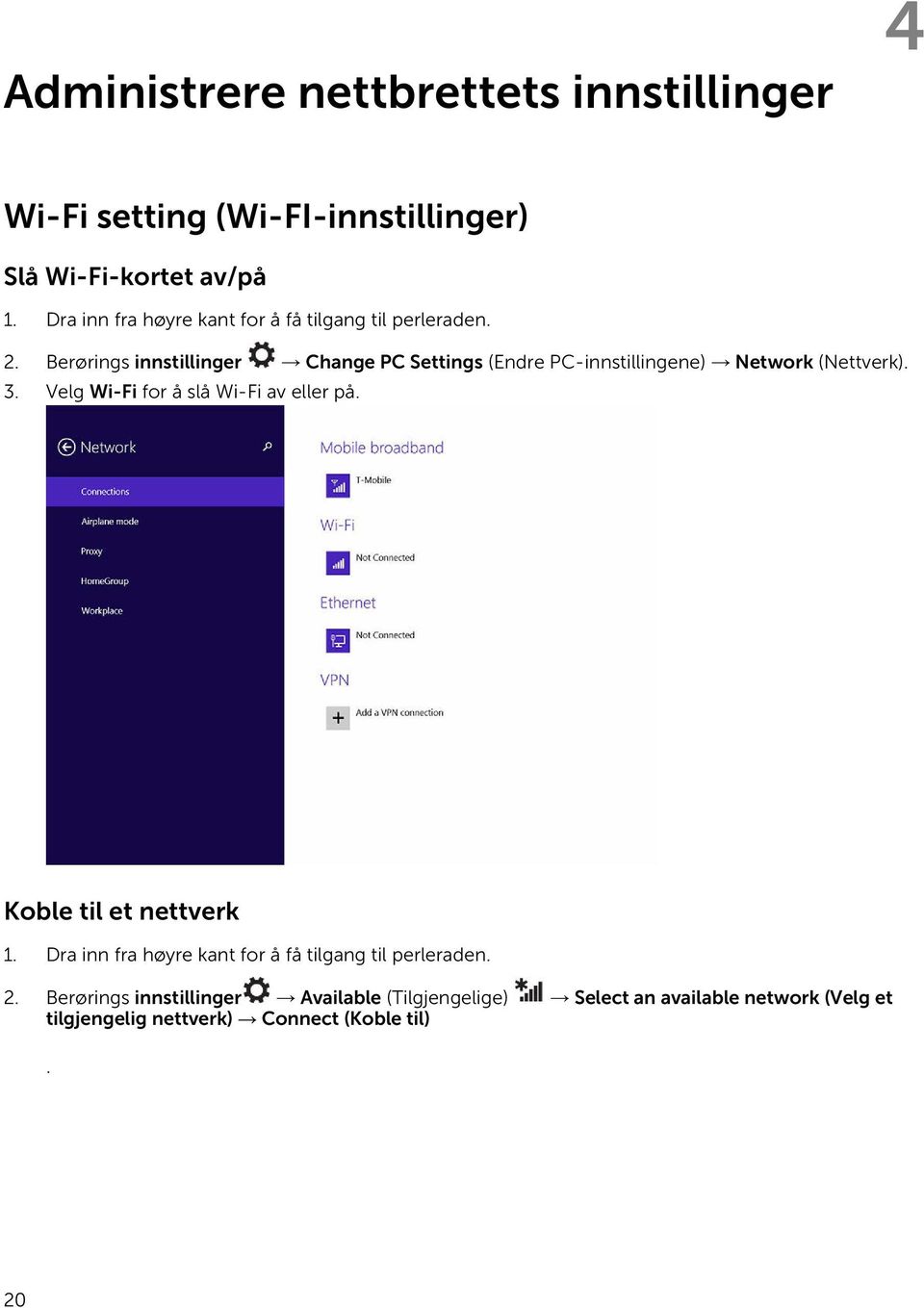 Berørings innstillinger Change PC Settings (Endre PC-innstillingene) Network (Nettverk). 3.