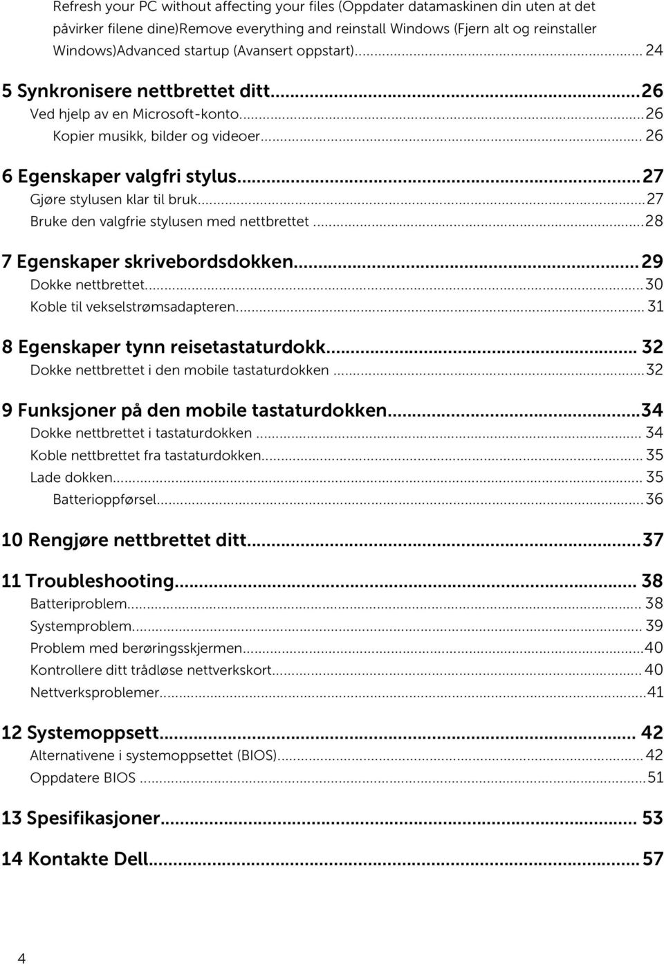 ..27 Bruke den valgfrie stylusen med nettbrettet...28 7 Egenskaper skrivebordsdokken...29 Dokke nettbrettet...30 Koble til vekselstrømsadapteren... 31 8 Egenskaper tynn reisetastaturdokk.