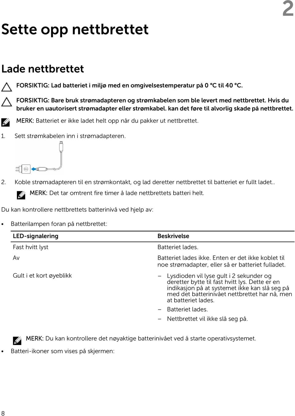 MERK: Batteriet er ikke ladet helt opp når du pakker ut nettbrettet. 1. Sett strømkabelen inn i strømadapteren. 2.