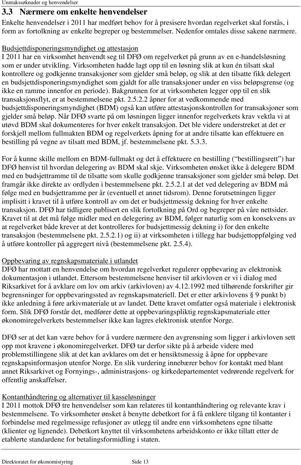 Nedenfor omtales disse sakene nærmere. Budsjettdisponeringsmyndighet og attestasjon I 2011 har en virksomhet henvendt seg til DFØ om regelverket på grunn av en e-handelsløsning som er under utvikling.