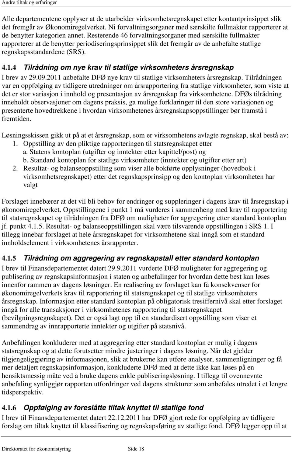 Resterende 46 forvaltningsorganer med særskilte fullmakter rapporterer at de benytter periodiseringsprinsippet slik det fremgår av de anbefalte statlige regnskapsstandardene (SRS). 4.1.