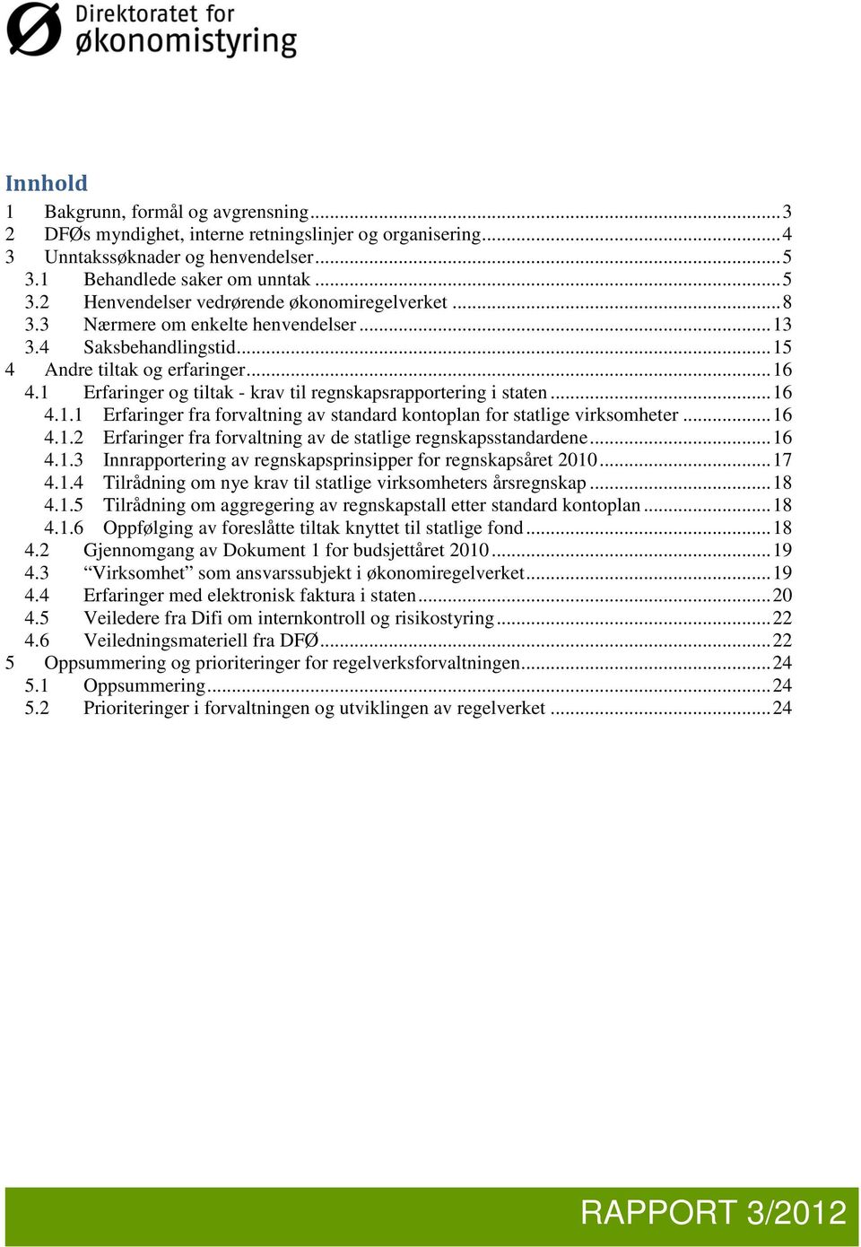 .. 16 4.1.2 Erfaringer fra forvaltning av de statlige regnskapsstandardene... 16 4.1.3 Innrapportering av regnskapsprinsipper for regnskapsåret 2010... 17 4.1.4 Tilrådning om nye krav til statlige virksomheters årsregnskap.