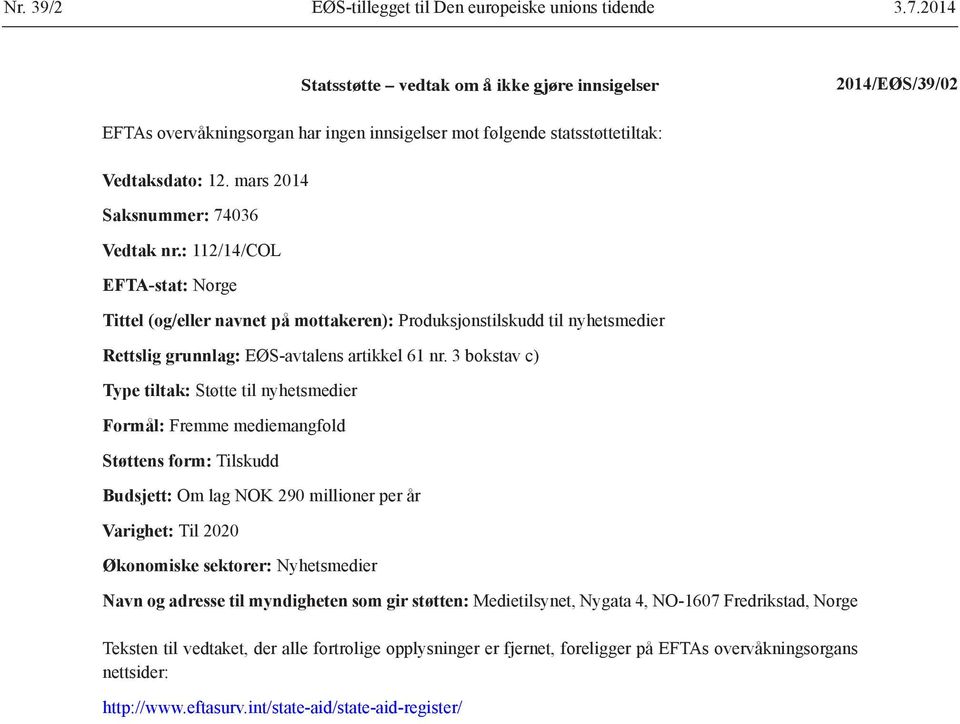 : 112/14/COL EFTA-stat: Norge Tittel (og/eller navnet på mottakeren): Produksjonstilskudd til nyhetsmedier Rettslig grunnlag: EØS-avtalens artikkel 61 nr.