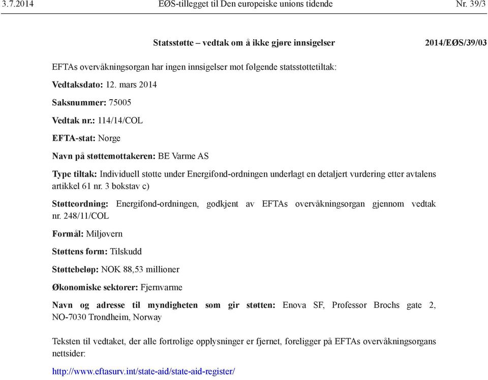 : 114/14/COL EFTA-stat: Norge Navn på støttemottakeren: BE Varme AS Type tiltak: Individuell støtte under Energifond-ordningen underlagt en detaljert vurdering etter avtalens artikkel 61 nr.